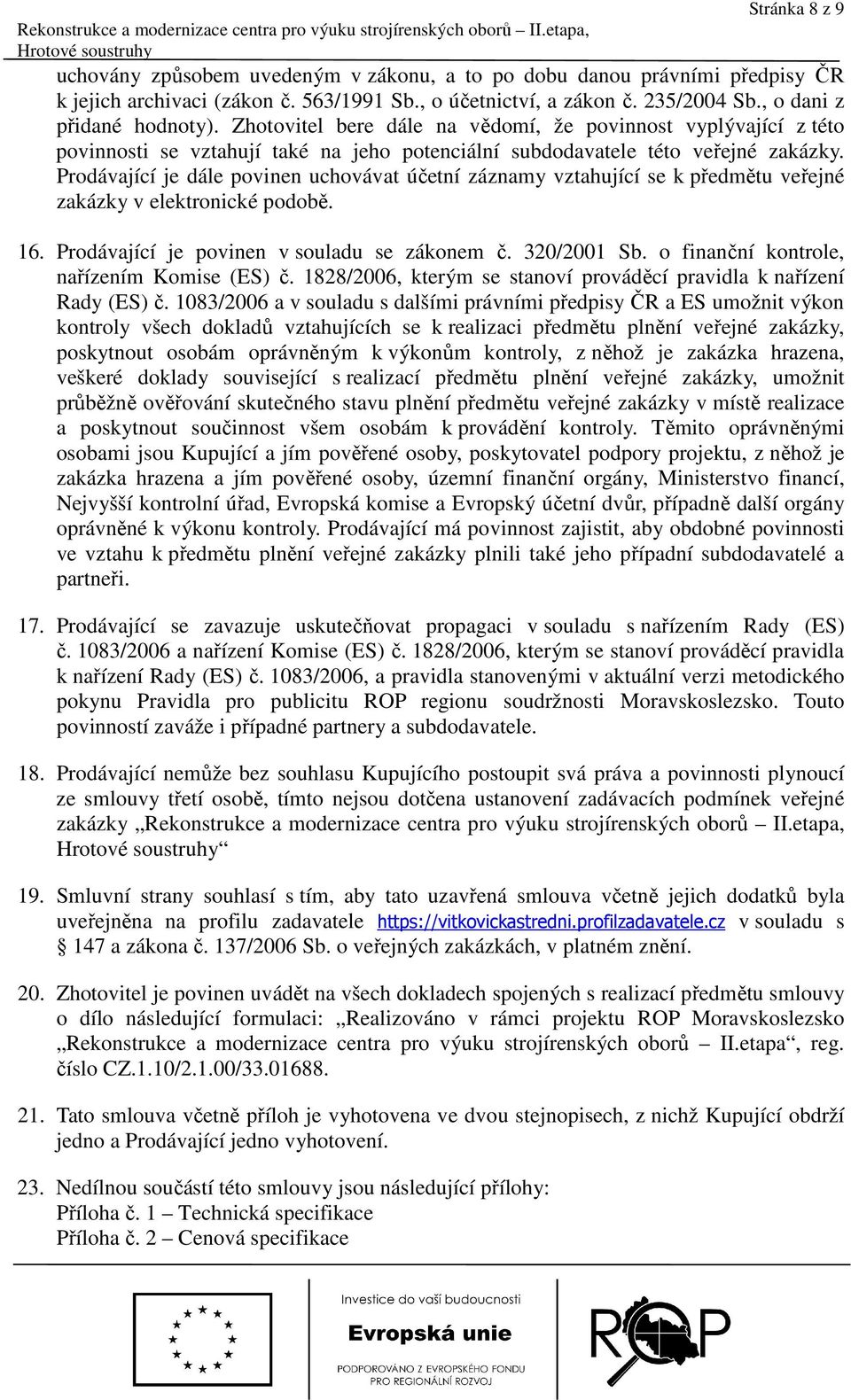 Zhotovitel bere dále na vědomí, že povinnost vyplývající z této povinnosti se vztahují také na jeho potenciální subdodavatele této veřejné zakázky.