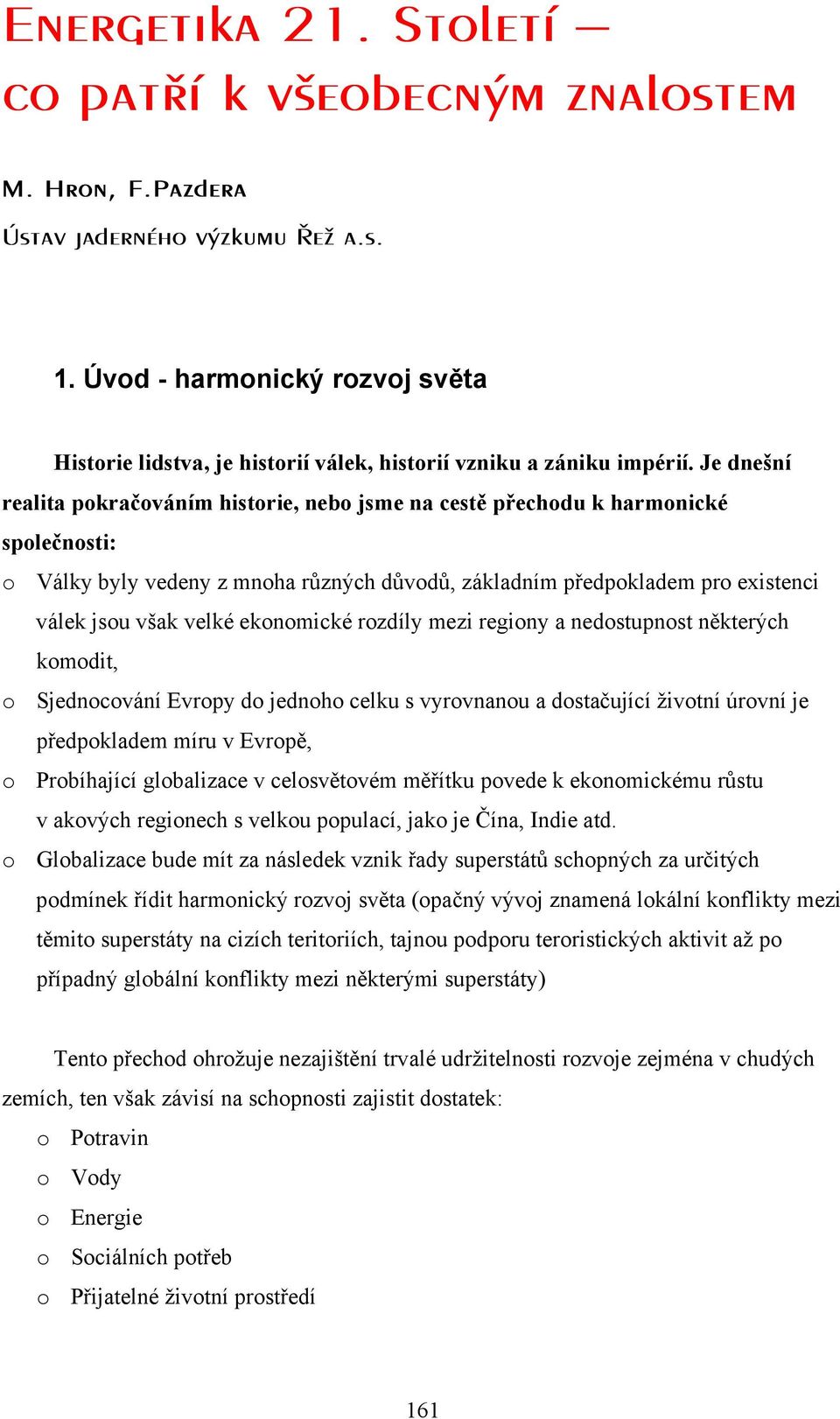 Je dnešní realita pokračováním historie, nebo jsme na cestě přechodu k harmonické společnosti: o Války byly vedeny z mnoha různých důvodů, základním předpokladem pro existenci válek jsou však velké