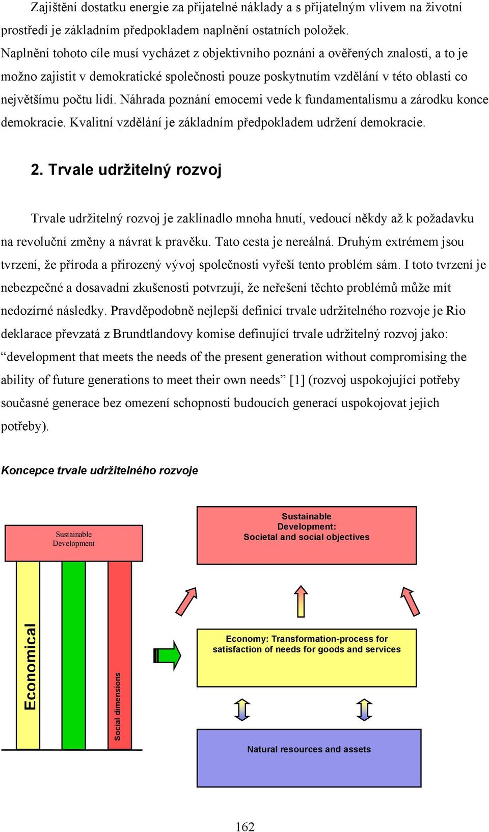 Náhrada poznání emocemi vede k fundamentalismu a zárodku konce demokracie. Kvalitní vzdělání je základním předpokladem udržení demokracie. 2.