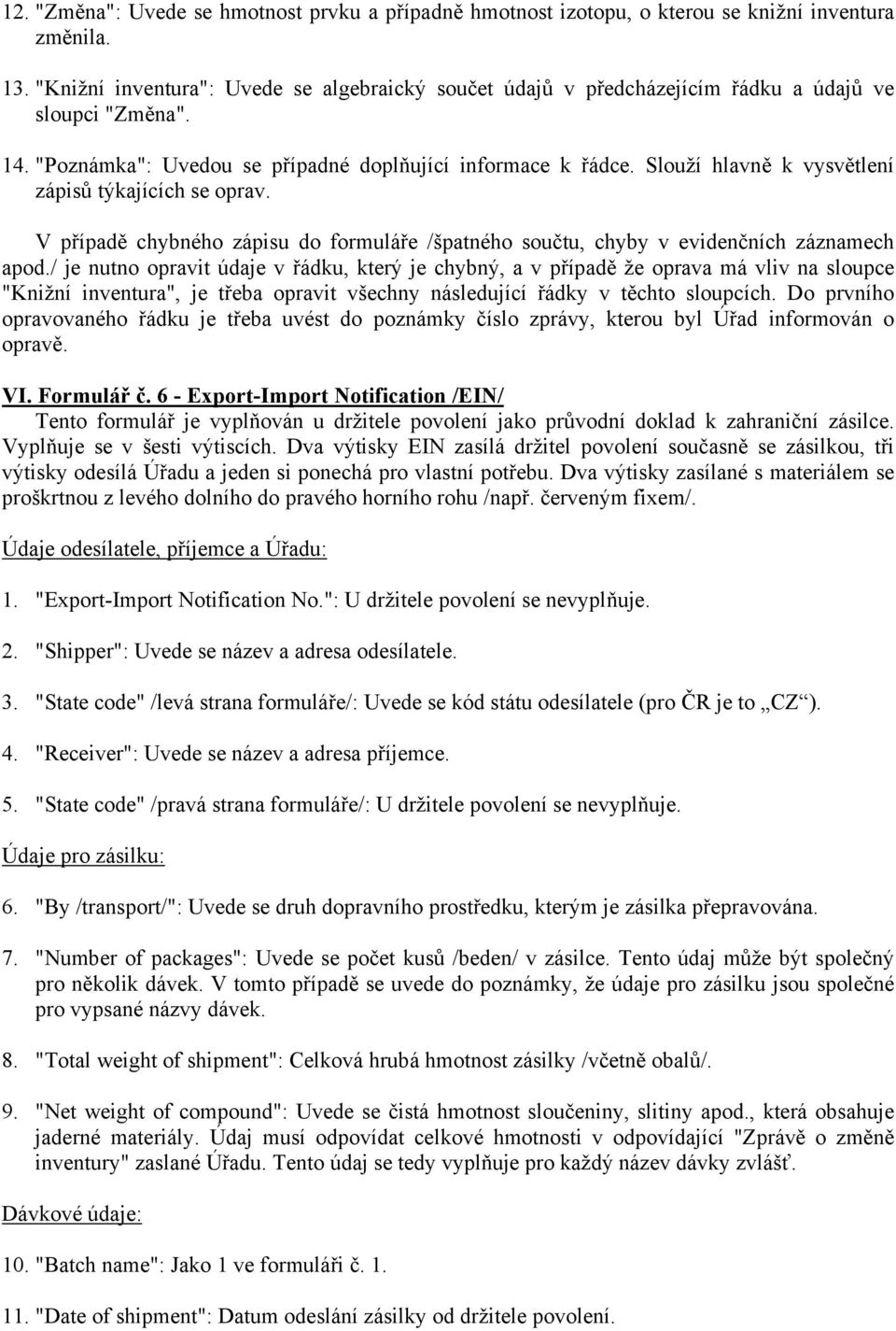 Slouží hlavně k vysvětlení zápisů týkajících se oprav. V případě chybného zápisu do formuláře /špatného součtu, chyby v evidenčních záznamech apod.