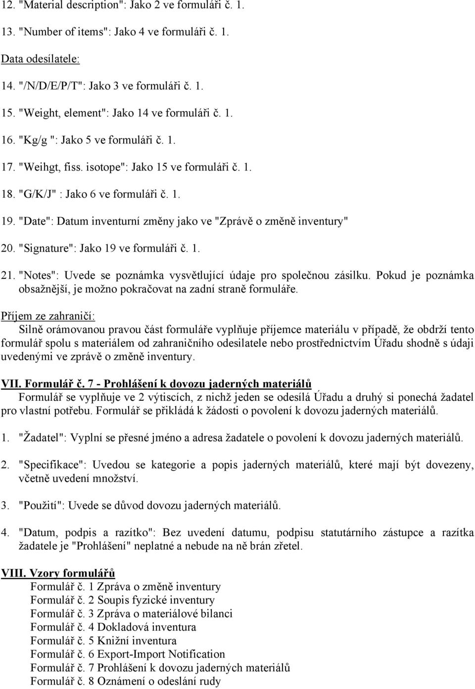"Date": Datum inventurní změny jako ve "Zprávě o změně inventury" 20. "Signature": Jako 19 ve formuláři č. 1. 21. "Notes": Uvede se poznámka vysvětlující údaje pro společnou zásilku.