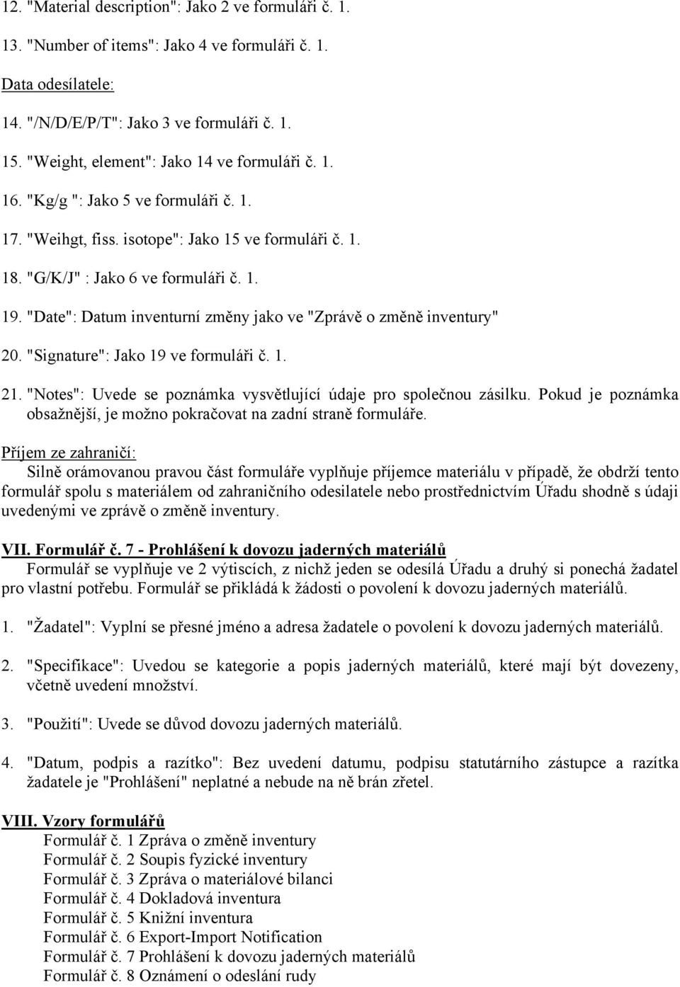 "Date": Datum inventurní změny jako ve "Zprávě o změně inventury" 20. "Signature": Jako 19 ve formuláři č. 1. 21. "Notes": Uvede se poznámka vysvětlující údaje pro společnou zásilku.