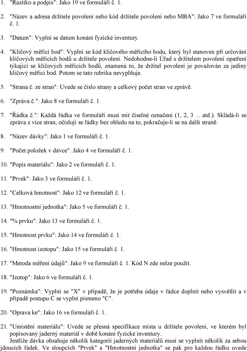 Nedohodne-li Úřad s držitelem povolení opatření týkající se klíčových měřicích bodů, znamená to, že držitel povolení je považován za jediný klíčový měřicí bod. Potom se tato rubrika nevyplňuje. 5.