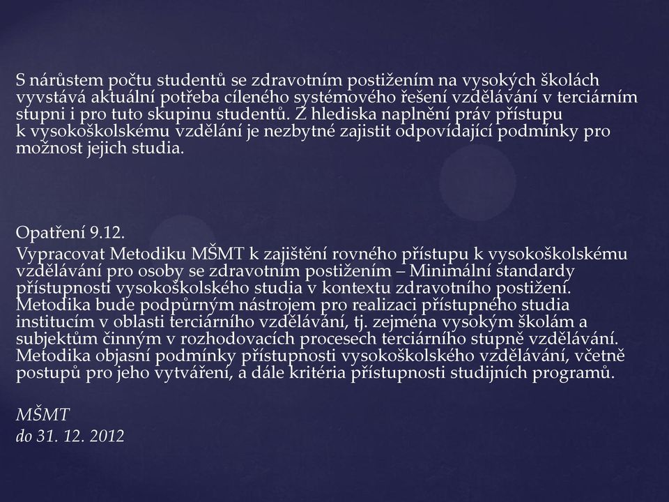 Vypracovat Metodiku MŠMT k zajištění rovného přístupu k vysokoškolskému vzdělávání pro osoby se zdravotním postižením Minimální standardy přístupnosti vysokoškolského studia v kontextu zdravotního