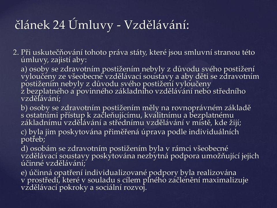 a aby děti se zdravotním postižením nebyly z důvodu svého postižení vyloučeny z bezplatného a povinného základního vzdělávání nebo středního vzdělávání; b) osoby se zdravotním postižením měly na