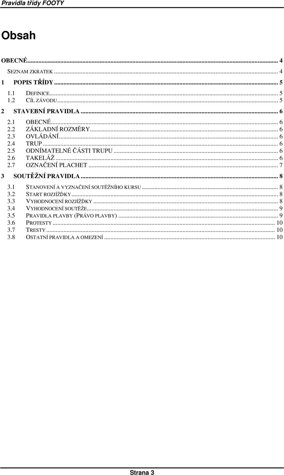 .. 7 3 SOUTĚŽNÍ PRAVIDLA... 8 3.1 STANOVENÍ A VYZNAČENÍ SOUTĚŽNÍHO KURSU... 8 3.2 START ROZJÍŽĎKY... 8 3.3 VYHODNOCENÍ ROZJÍŽĎKY... 8 3.4 VYHODNOCENÍ SOUTĚŽE.