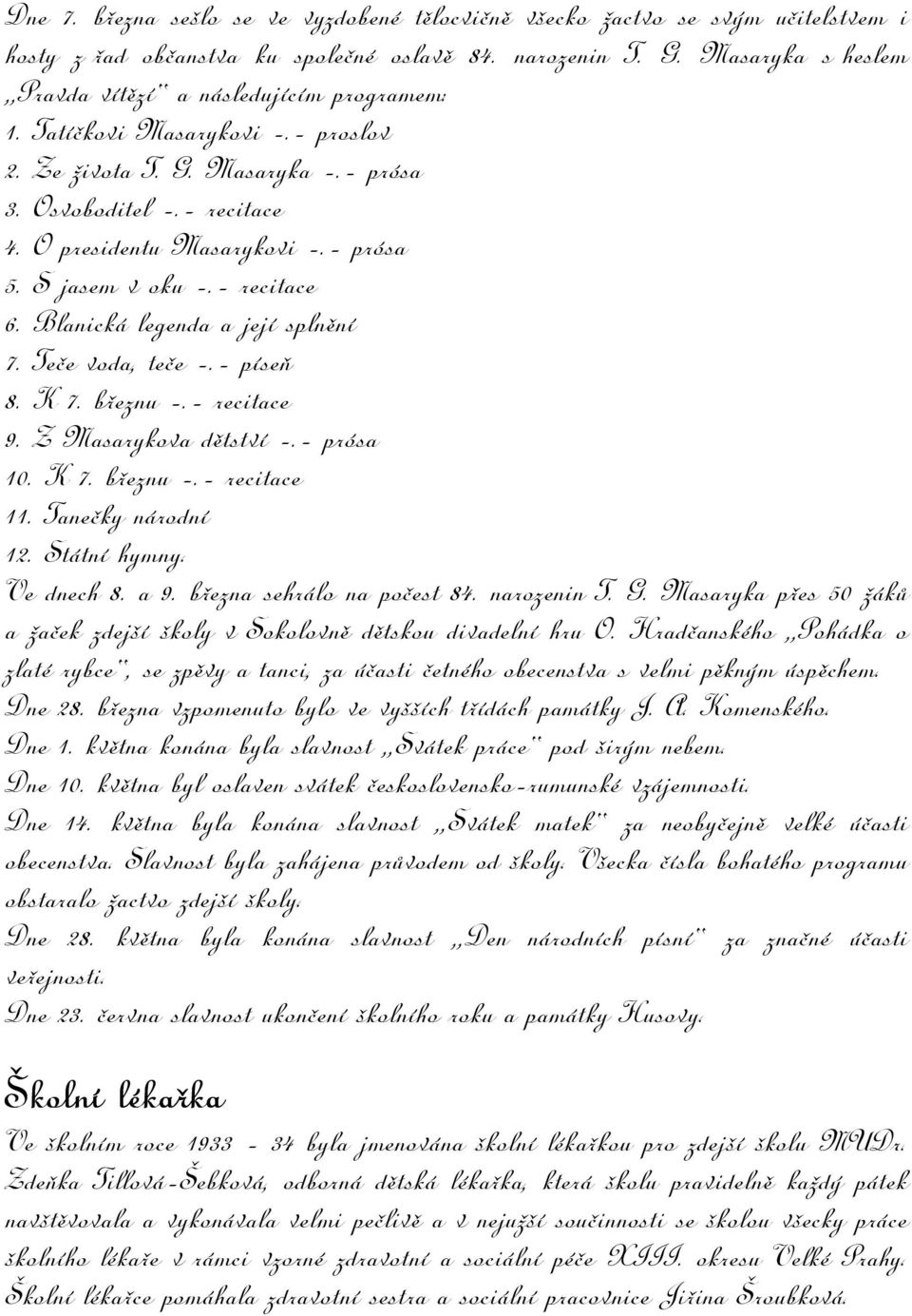 S jasem v oku -.- recitace 6. Blanická legenda a její splnění 7. Teče voda, teče -.- píseň 8. K 7. březnu -.- recitace 9. Z Masarykova dětství -.- prósa 10. K 7. březnu -.- recitace 11.