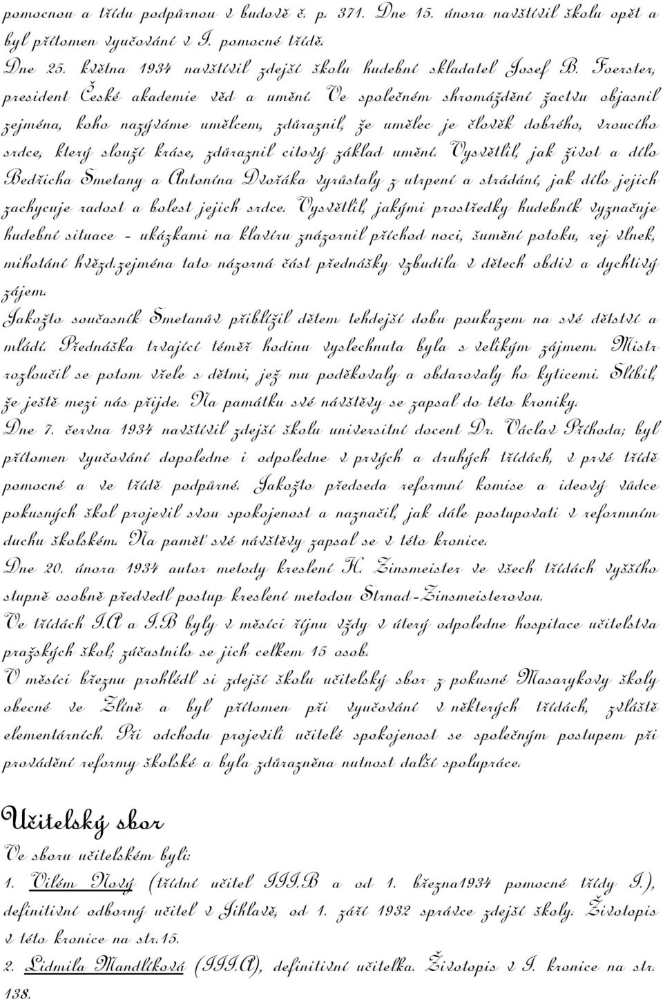 Ve společném shromáždění žactvu objasnil zejména, koho nazýváme umělcem, zdůraznil, že umělec je člověk dobrého, vroucího srdce, který slouží kráse, zdůraznil citový základ umění.