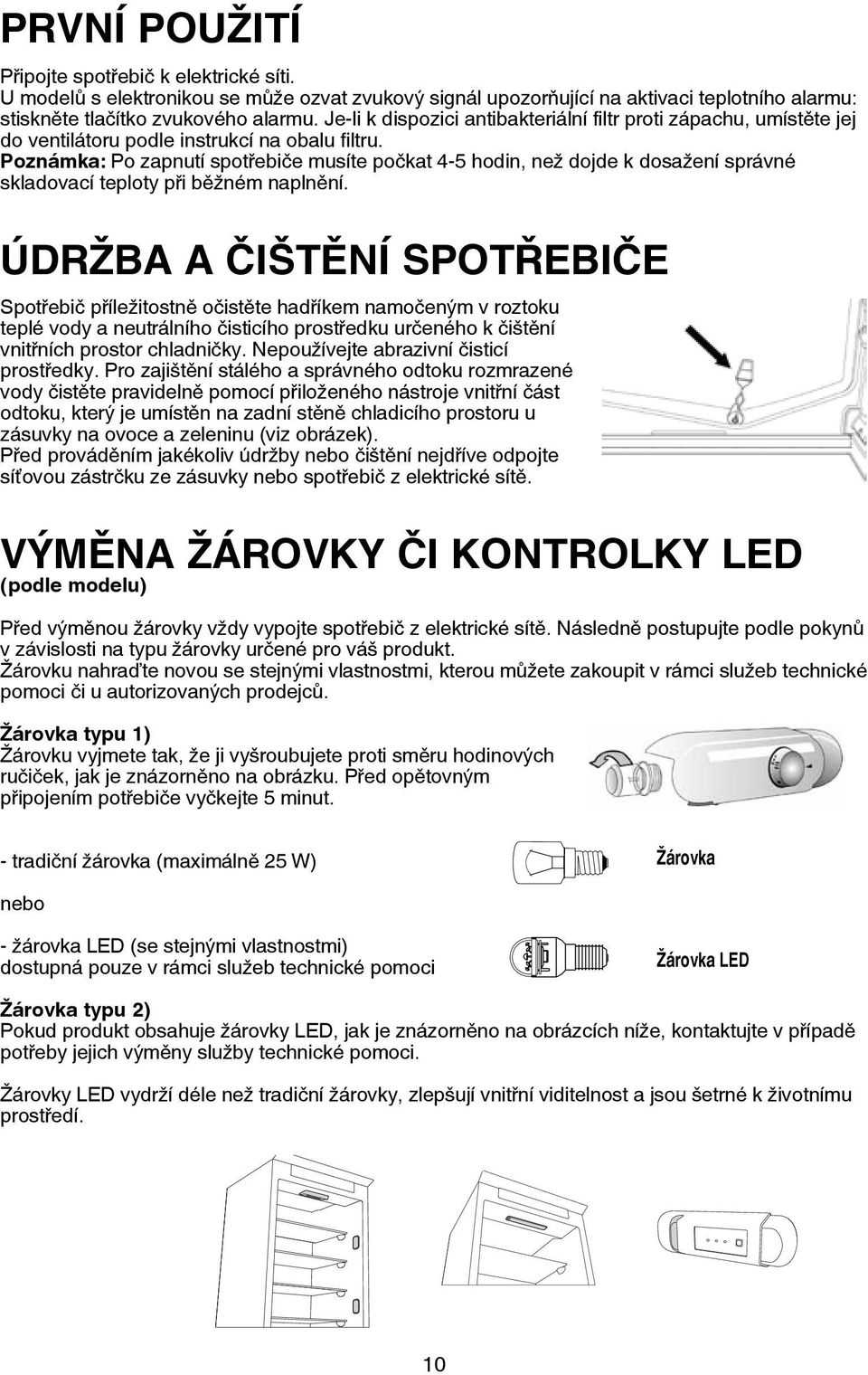 Poznámka: Po zapnutí spotřebiče musíte počkat 4-5 hodin, než dojde k dosažení správné skladovací teploty při běžném naplnění.