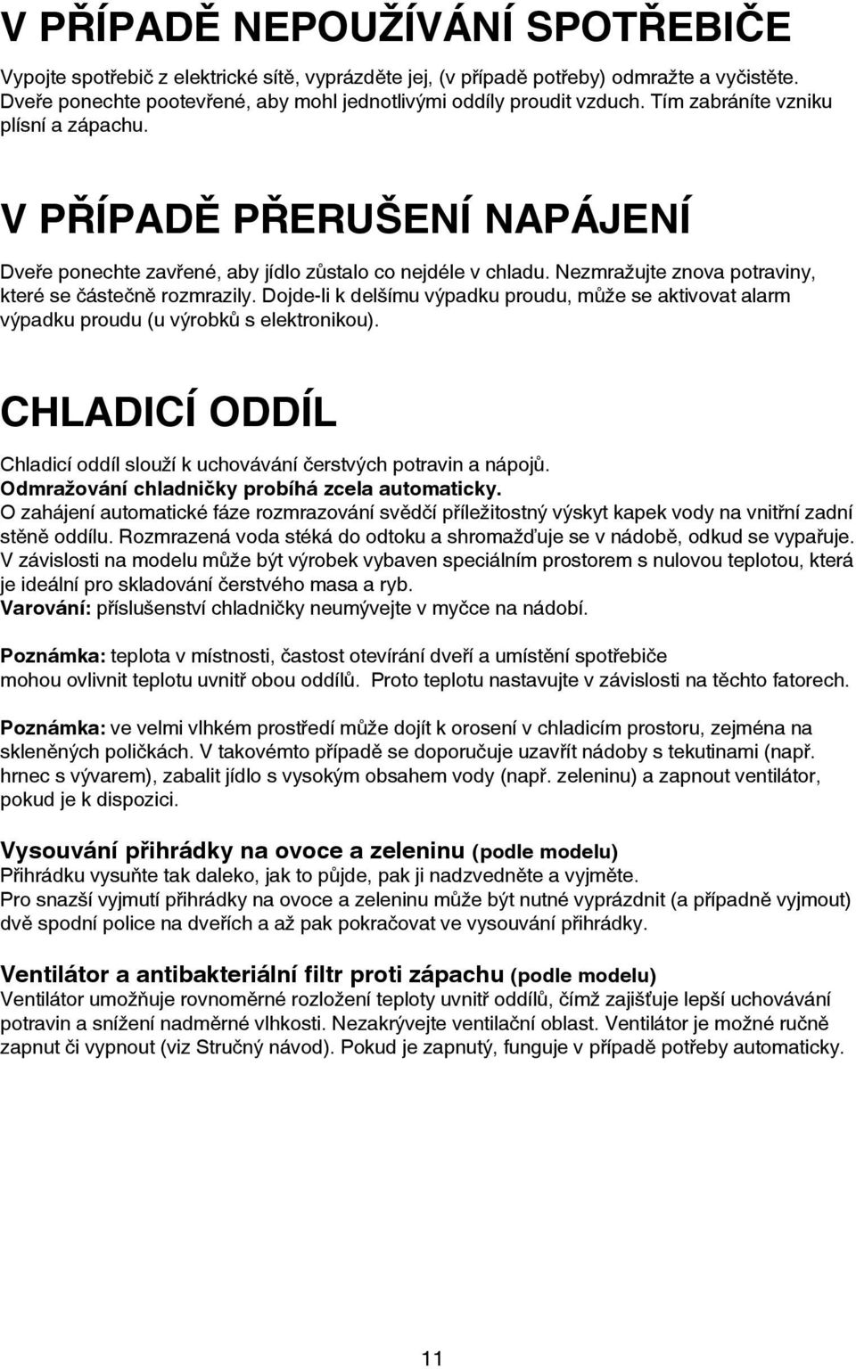 Dojde-li k delšímu výpadku proudu, může se aktivovat alarm výpadku proudu (u výrobků s elektronikou). CHLADICÍ ODDÍL Chladicí oddíl slouží k uchovávání čerstvých potravin a nápojů.