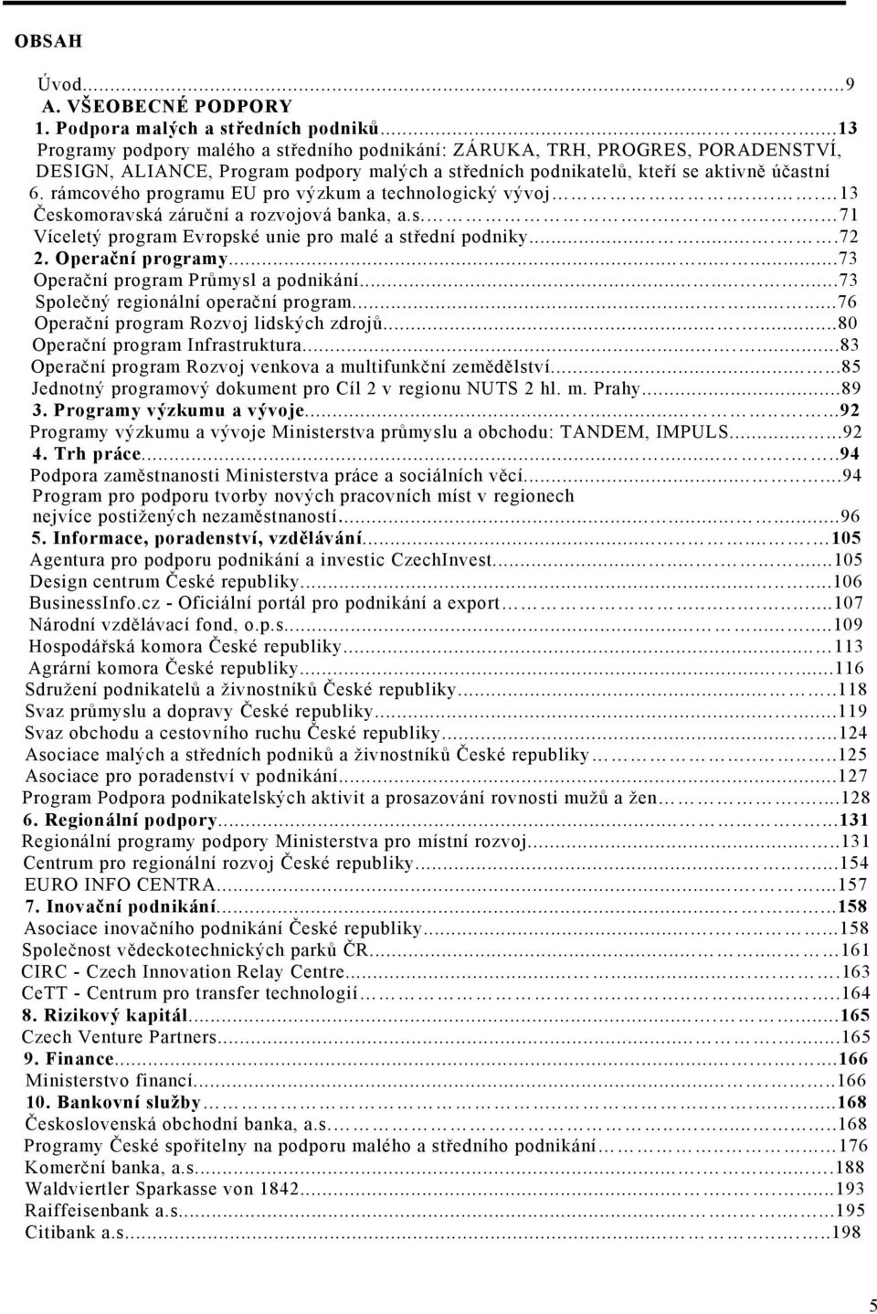 rámcového programu EU pro výzkum a technologický vývoj... 13 Českomoravská záruční a rozvojová banka, a.s......... 71 Víceletý program Evropské unie pro malé a střední podniky........72 2.