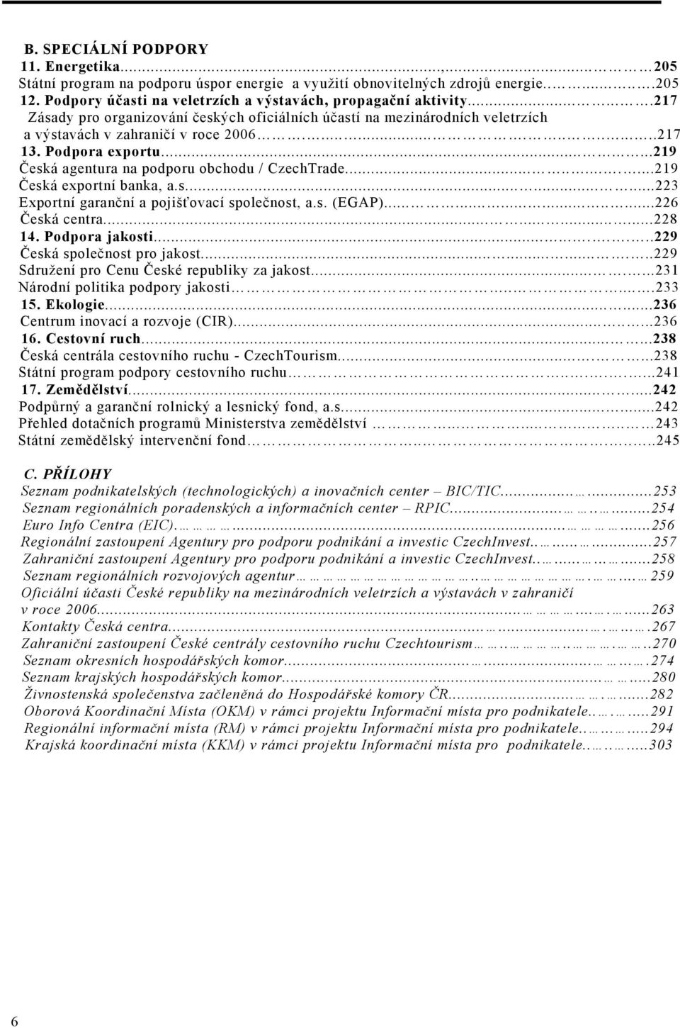 Podpora exportu.........219 Česká agentura na podporu obchodu / CzechTrade............219 Česká exportní banka, a.s.........223 Exportní garanční a pojišťovací společnost, a.s. (EGAP).