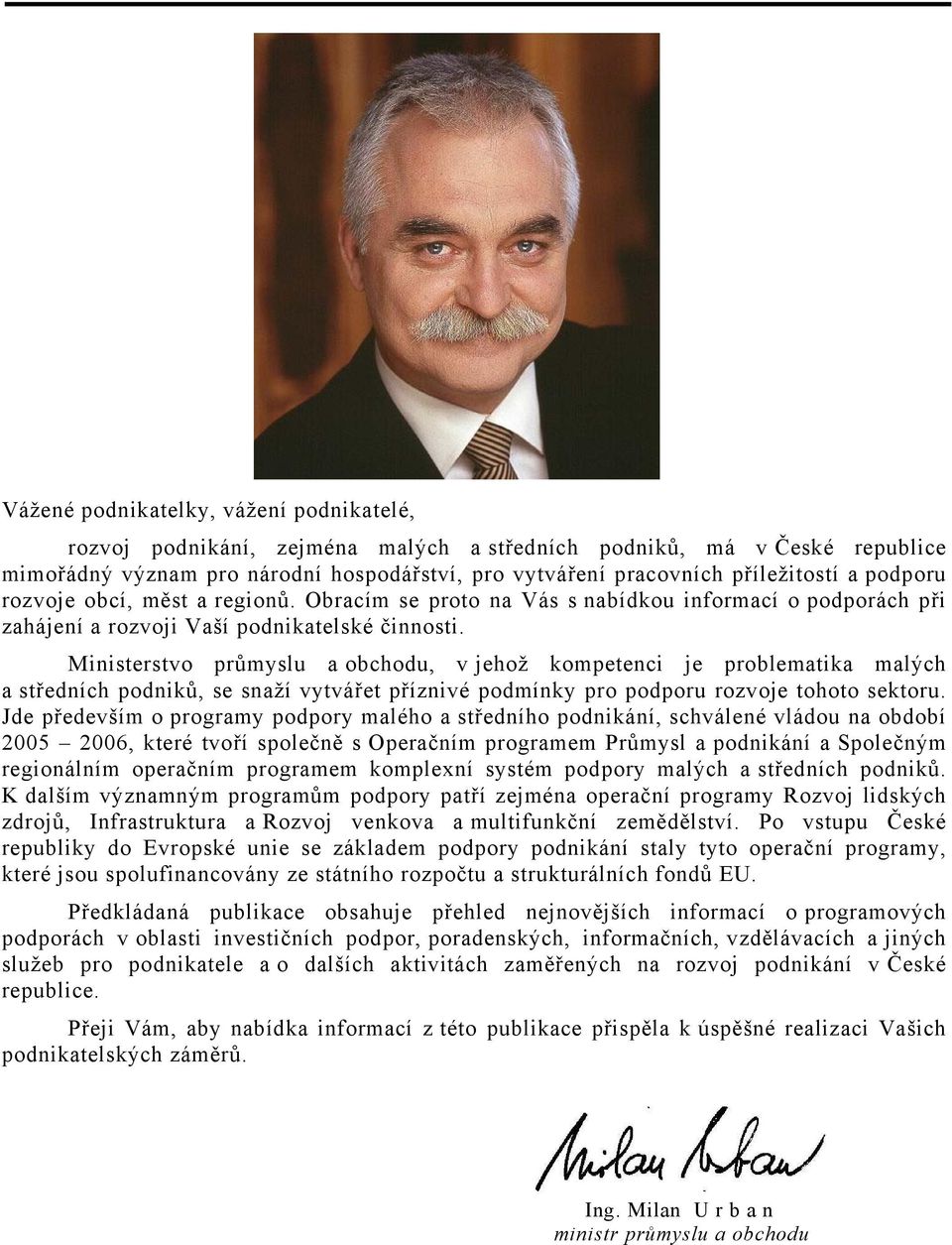 Ministerstvo průmyslu a obchodu, v jehož kompetenci je problematika malých a středních podniků, se snaží vytvářet příznivé podmínky pro podporu rozvoje tohoto sektoru.