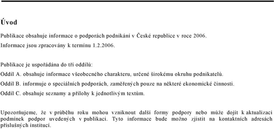 informuje o speciálních podporách, zaměřených pouze na některé ekonomické činnosti. Oddíl C. obsahuje seznamy a přílohy k jednotlivým textům.