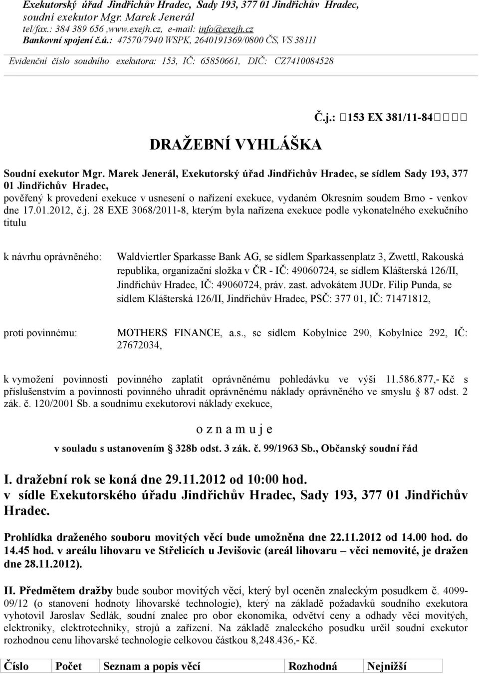 Marek Jenerál, Exekutorský úřad Jindřichův Hradec, se sídlem Sady 193, 377 01 Jindřichův Hradec, pověřený k provedení exekuce v usnesení o nařízení exekuce, vydaném Okresním soudem Brno - venkov dne