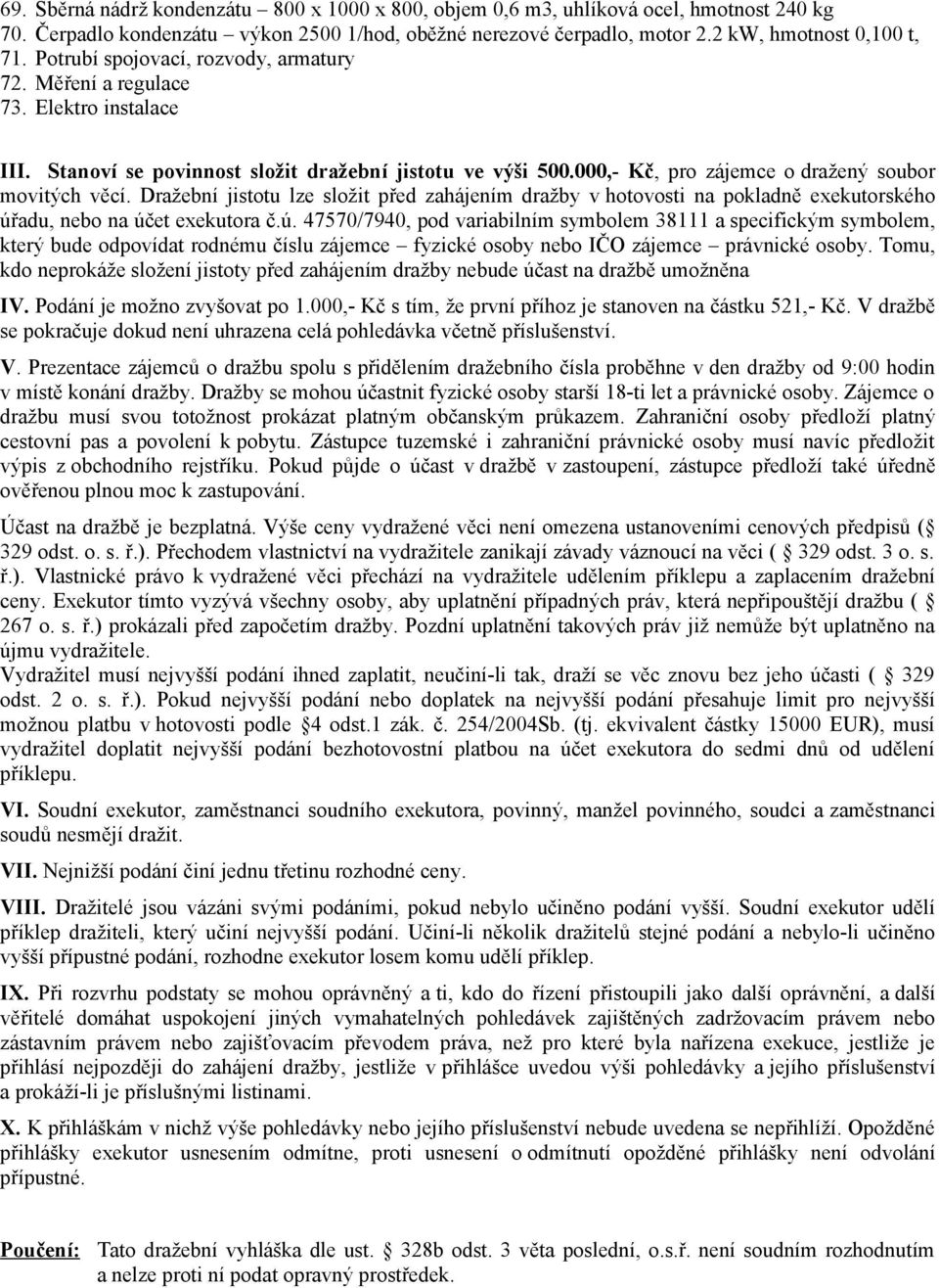 Dražební jistotu lze složit před zahájením dražby v hotovosti na pokladně exekutorského úř