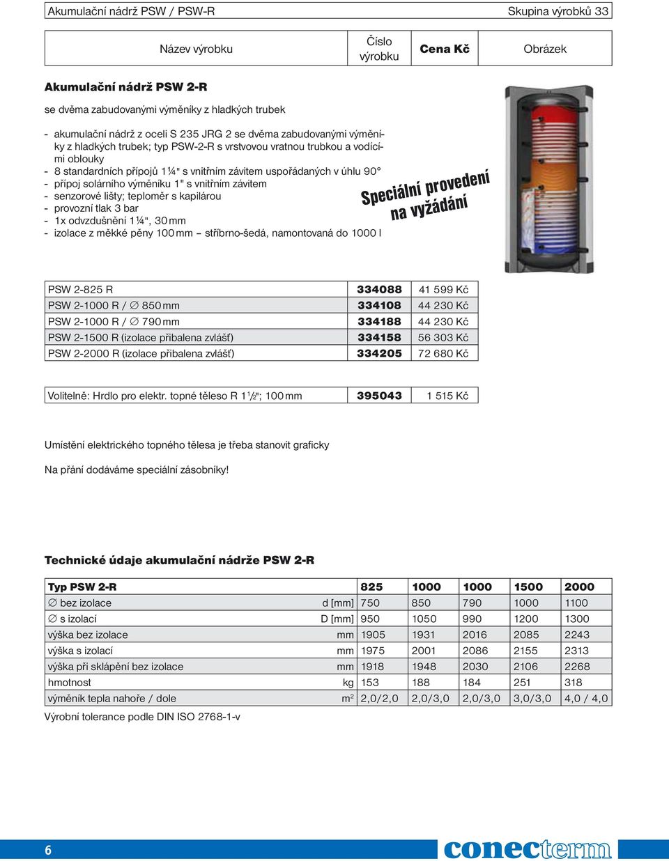 senzorové lišty; teploměr s kapilárou - provozní tlak 3 bar - 1x odvzdušnění 1¼", 30 mm - izolace z měkké pěny 100 mm stříbrno-šedá, namontovaná do 1000 l Speciální provedení na vyžádání PSW 2-825 R