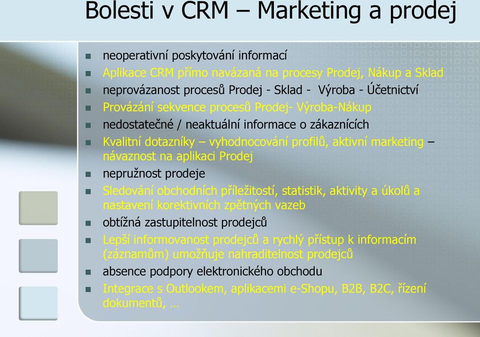 aplikaci Prodej nepružnost prodeje Sledování obchodních příležitostí, statistik, aktivity a úkolů a nastavení korektivních zpětných vazeb obtížná zastupitelnost prodejců Lepší