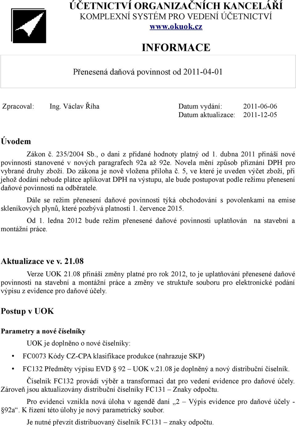 dubna 2011 přináší nové povinnosti stanovené v nových paragrafech 92a až 92e. Novela mění způsob přiznání DPH pro vybrané druhy zboží. Do zákona je nově vložena příloha č.