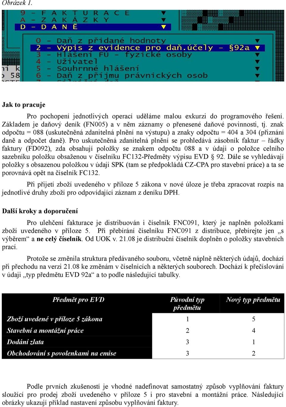 Pro uskutečněná zdanitelná plnění se prohledává zásobník faktur řádky faktury (FD092), zda obsahují položky se znakem odpočtu 088 a v údaji o položce celního sazebníku položku obsaženou v číselníku