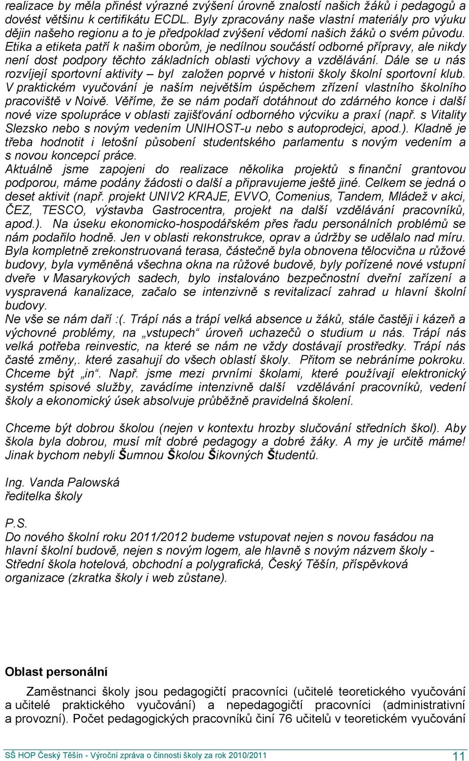 Etika a etiketa patří k našim oborům, je nedílnou součástí odborné přípravy, ale nikdy není dost podpory těchto základních oblasti výchovy a vzdělávání.