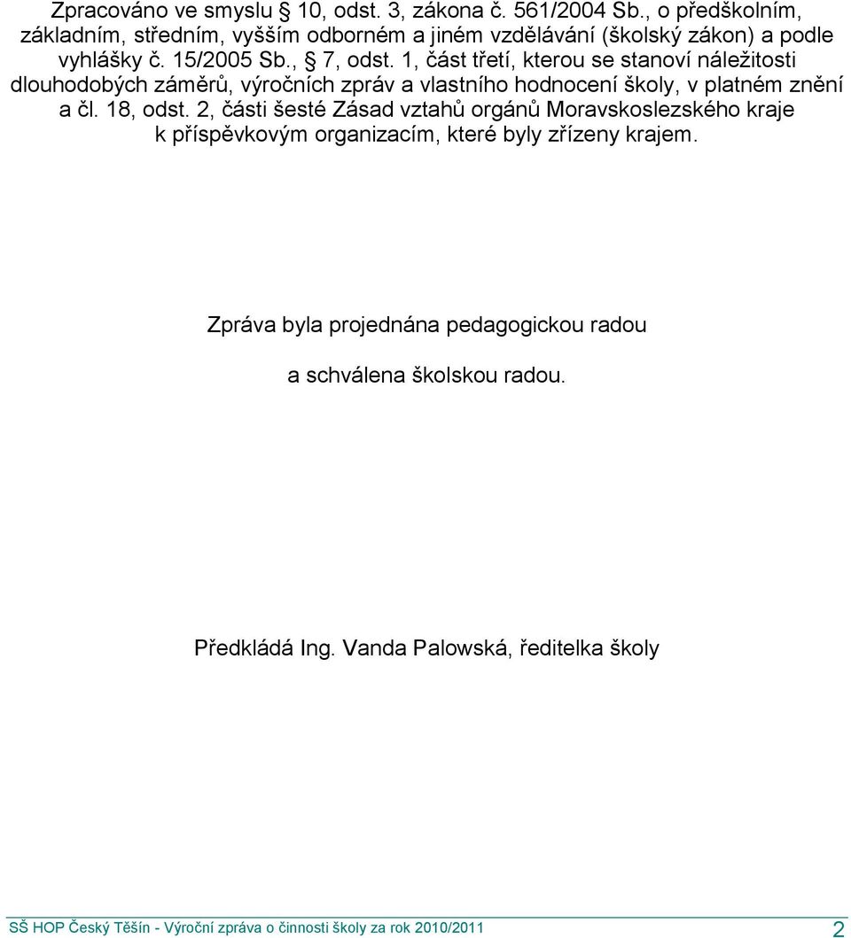 1, část třetí, kterou se stanoví náleţitosti dlouhodobých záměrů, výročních zpráv a vlastního hodnocení školy, v platném znění a čl. 18, odst.