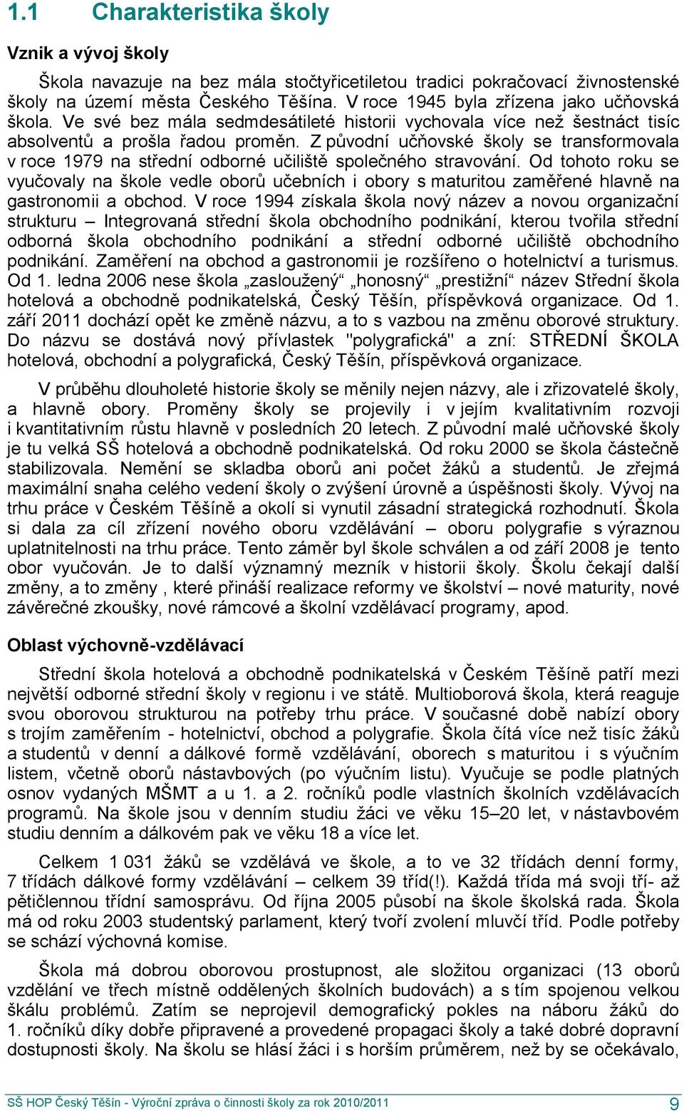 Z původní učňovské školy se transformovala v roce 1979 na střední odborné učiliště společného stravování.