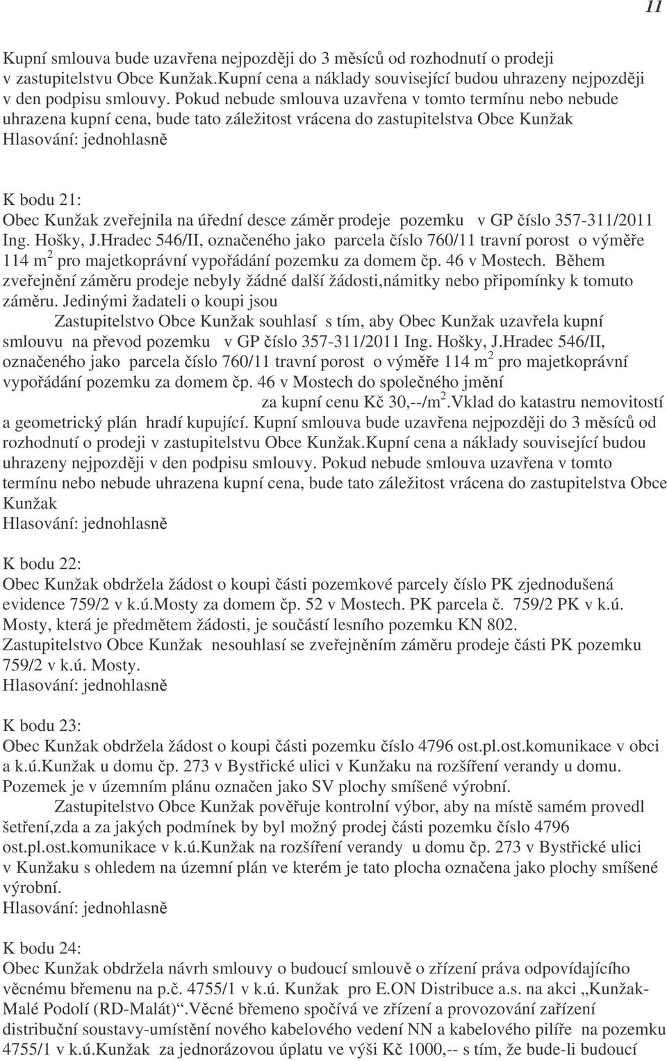 prodeje pozemku v GP číslo 357-311/2011 Ing. Hošky, J.Hradec 546/II, označeného jako parcela číslo 760/11 travní porost o výměře 114 m 2 pro majetkoprávní vypořádání pozemku za domem čp. 46 v Mostech.