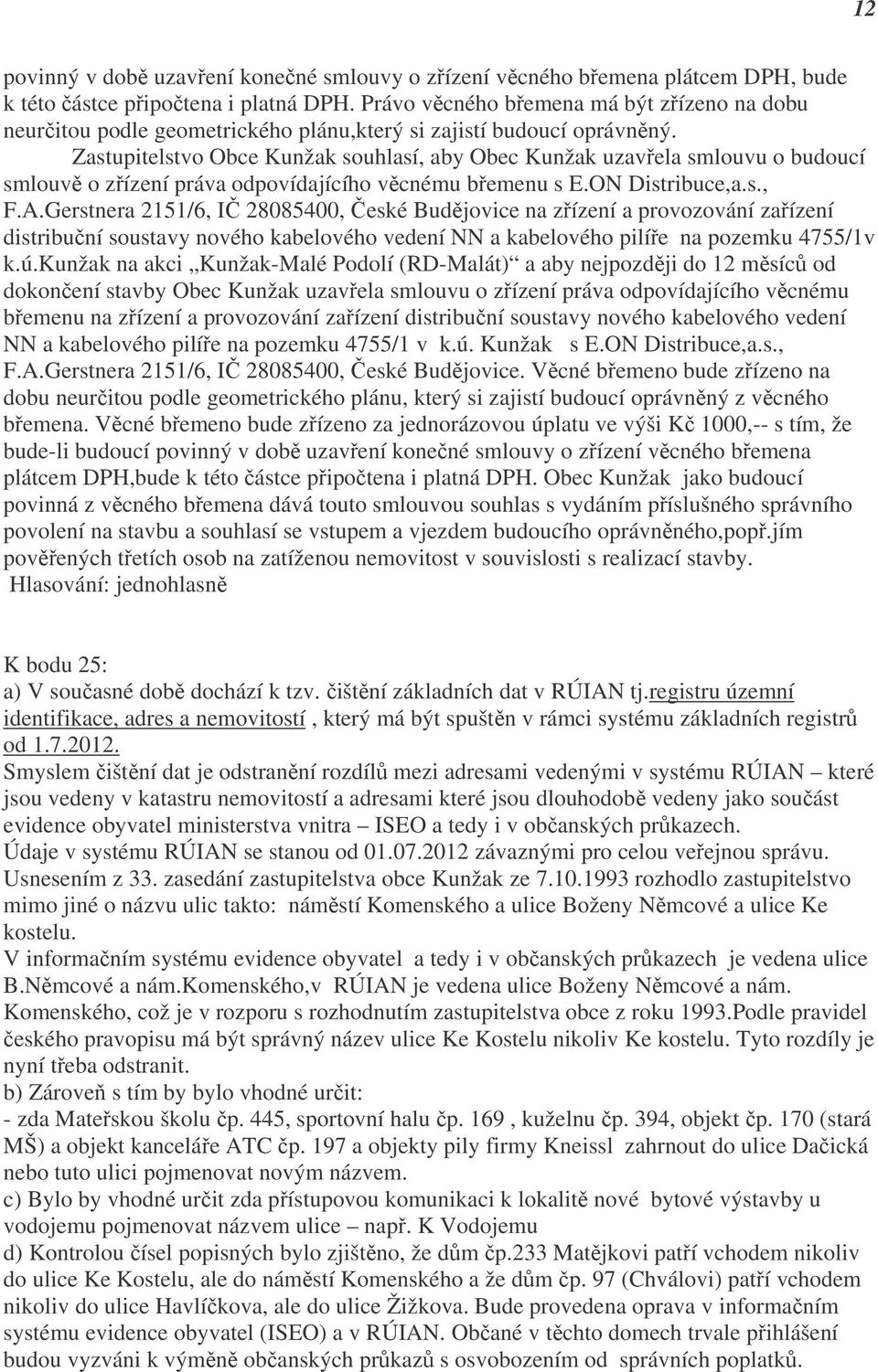 Zastupitelstvo Obce Kunžak souhlasí, aby Obec Kunžak uzavřela smlouvu o budoucí smlouvě o zřízení práva odpovídajícího věcnému břemenu s E.ON Distribuce,a.s., F.A.