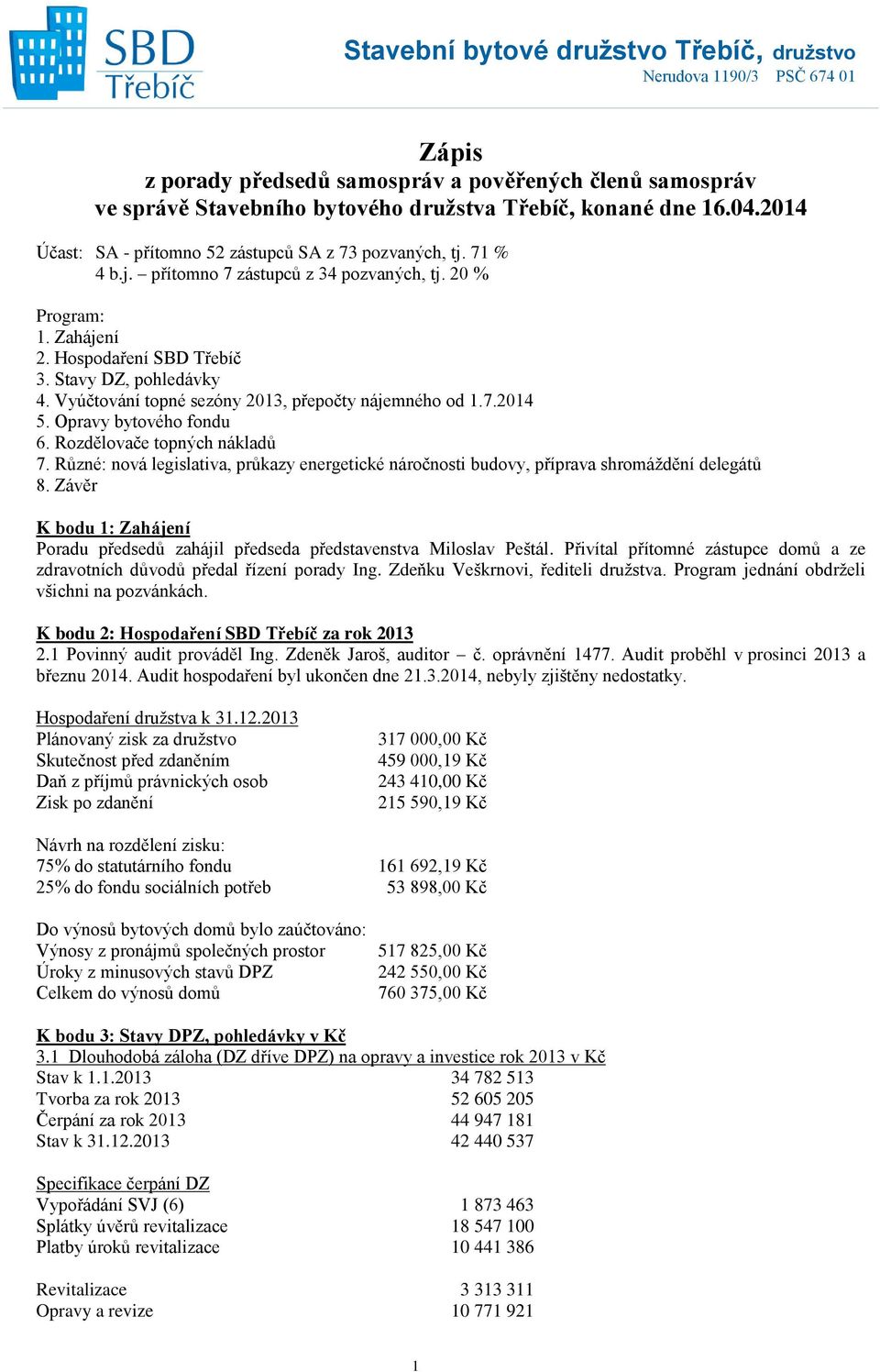 Vyúčtování topné sezóny 2013, přepočty nájemného od 1.7.2014 5. Opravy bytového fondu 6. Rozdělovače topných nákladů 7.