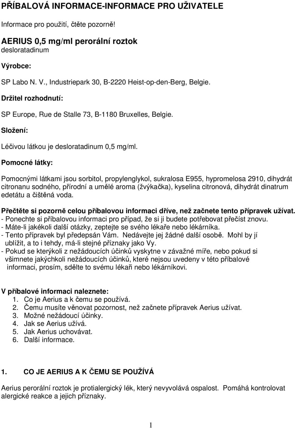 Pomocné látky: Pomocnými látkami jsou sorbitol, propylenglykol, sukralosa E955, hypromelosa 2910, dihydrát citronanu sodného, přírodní a umělé aroma (žvýkačka), kyselina citronová, dihydrát dinatrum