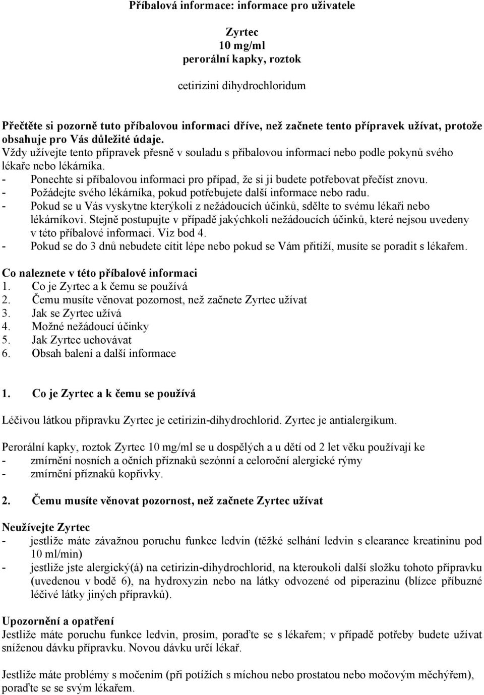 - Ponechte si příbalovou informaci pro případ, že si ji budete potřebovat přečíst znovu. - Požádejte svého lékárníka, pokud potřebujete další informace nebo radu.