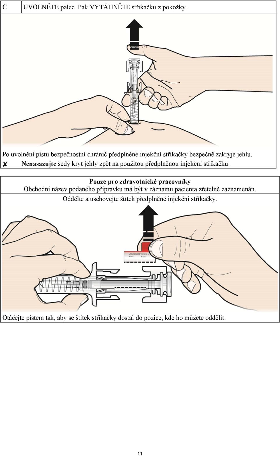 Nenasazujte šedý kryt jehly zpět na použitou předplněnou injekční stříkačku.