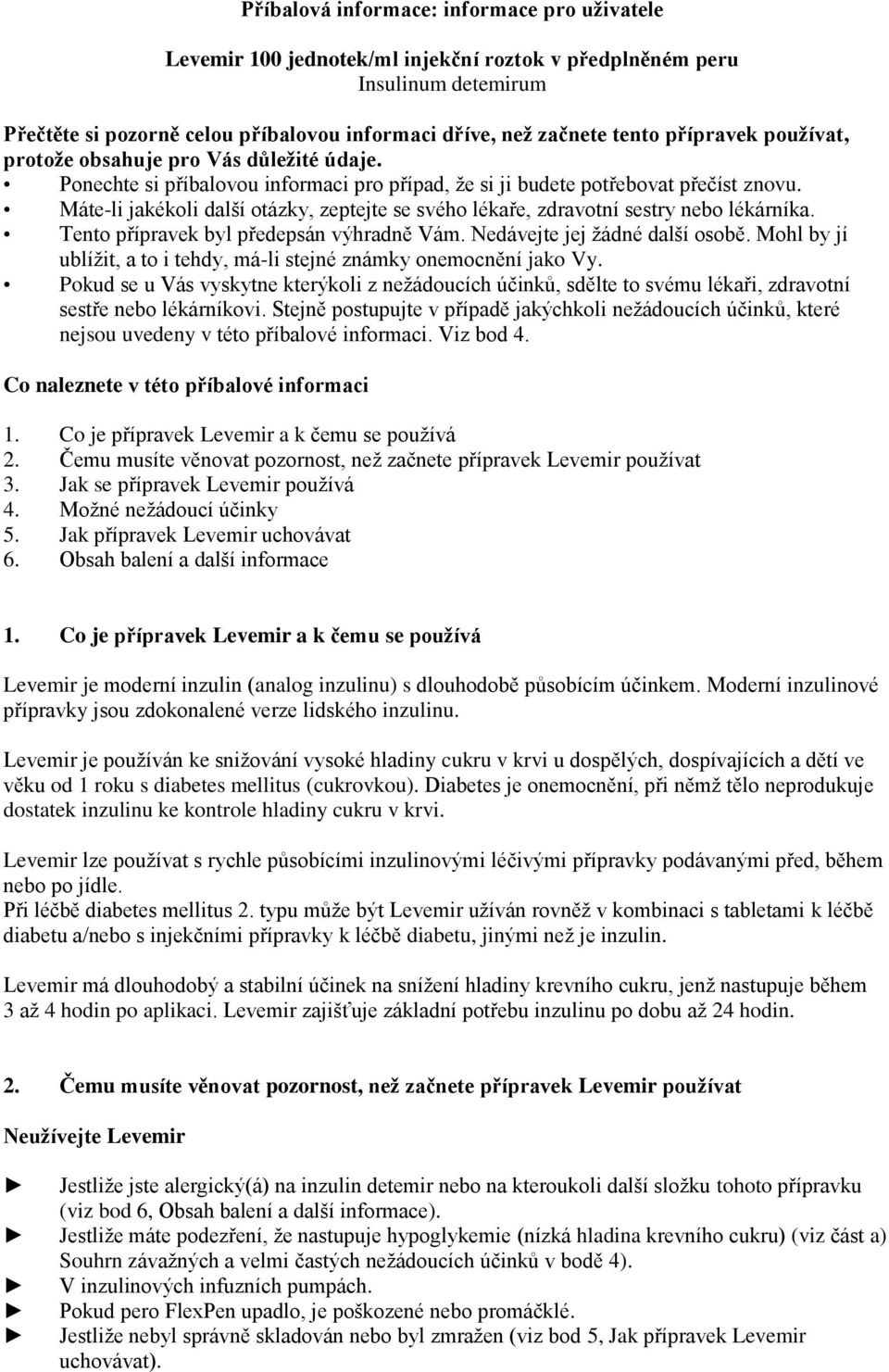 Máte-li jakékoli další otázky, zeptejte se svého lékaře, zdravotní sestry nebo lékárníka. Tento přípravek byl předepsán výhradně Vám. Nedávejte jej žádné další osobě.