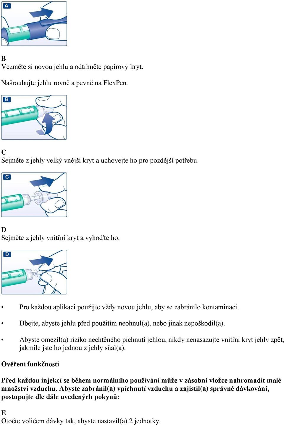 Abyste omezil(a) riziko nechtěného píchnutí jehlou, nikdy nenasazujte vnitřní kryt jehly zpět, jakmile jste ho jednou z jehly sňal(a).