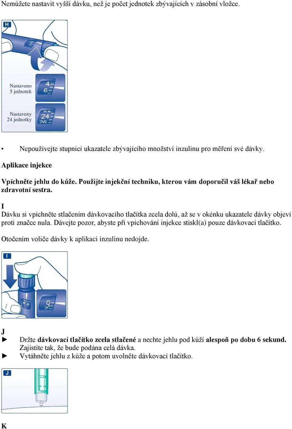 Použijte injekční techniku, kterou vám doporučil váš lékař nebo zdravotní sestra.