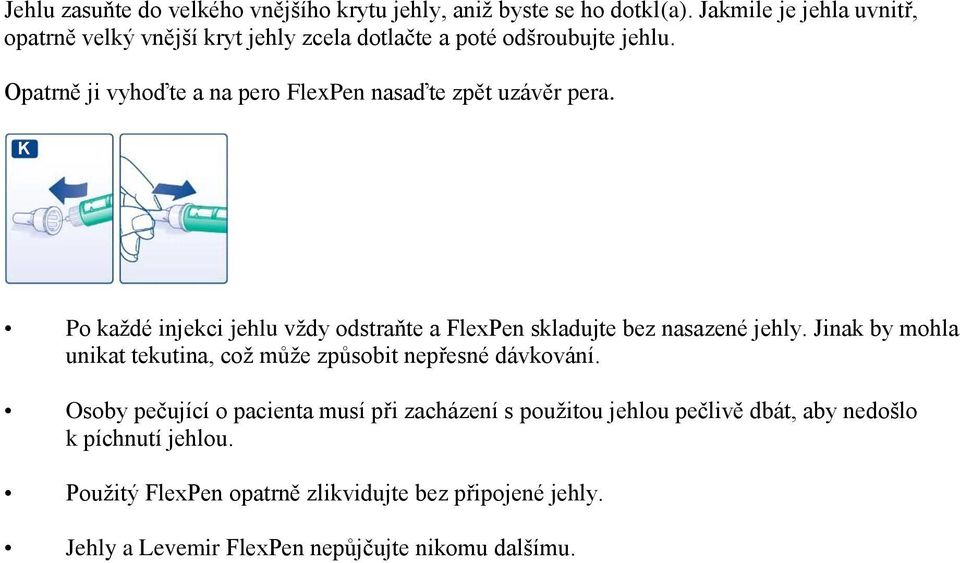 Opatrně ji vyhoďte a na pero FlexPen nasaďte zpět uzávěr pera. K Po každé injekci jehlu vždy odstraňte a FlexPen skladujte bez nasazené jehly.