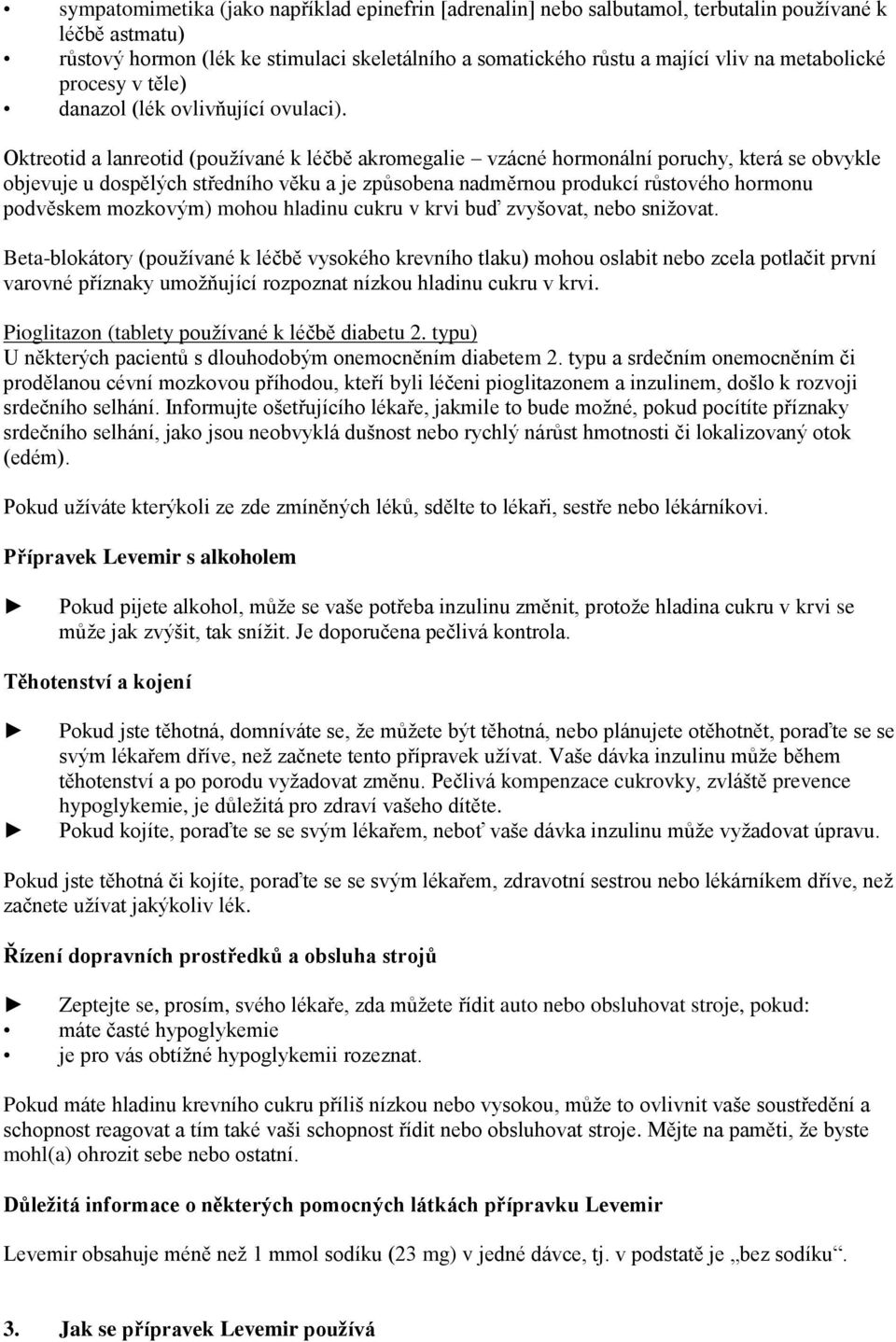 Oktreotid a lanreotid (používané k léčbě akromegalie vzácné hormonální poruchy, která se obvykle objevuje u dospělých středního věku a je způsobena nadměrnou produkcí růstového hormonu podvěskem
