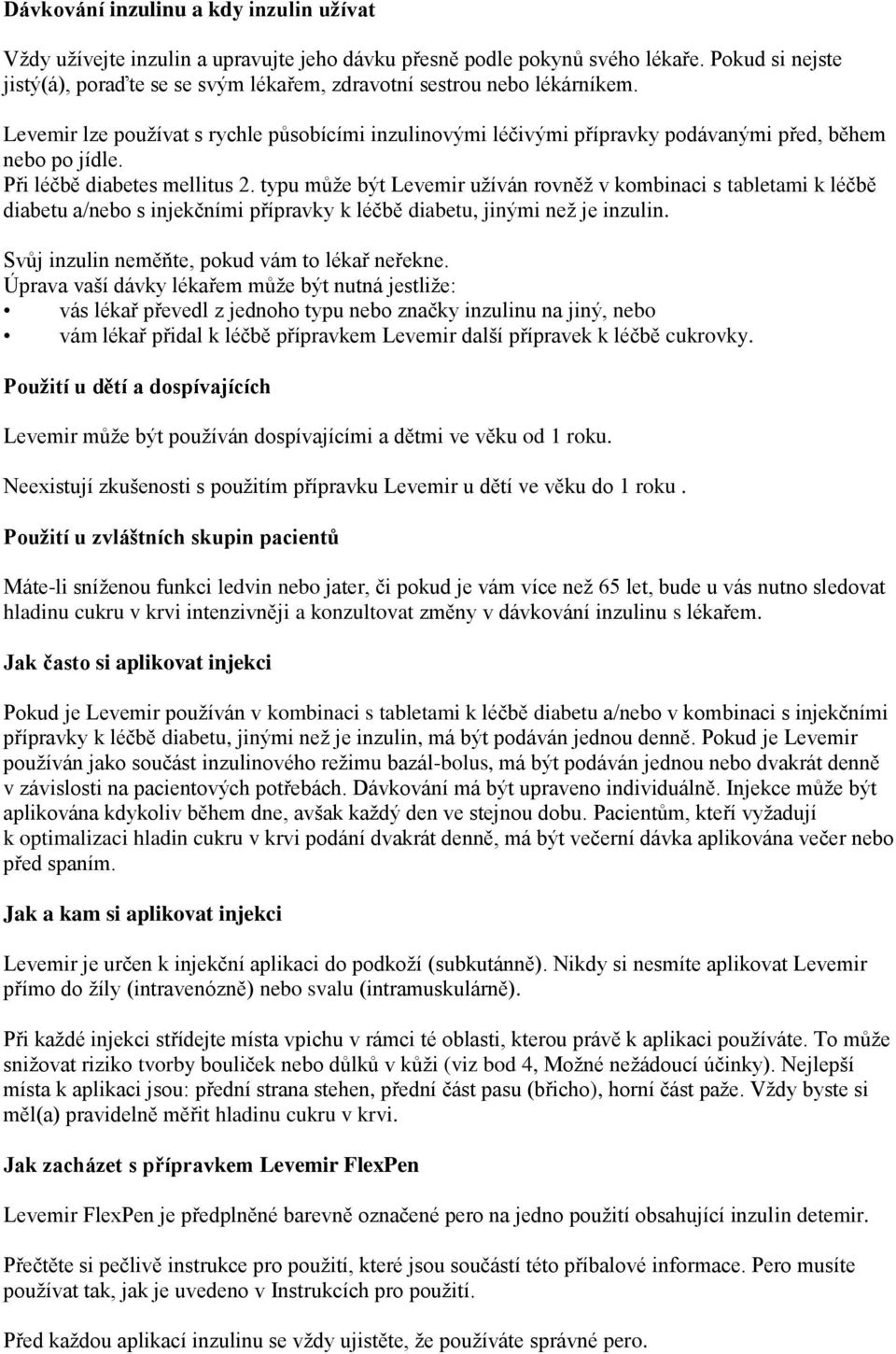 Při léčbě diabetes mellitus 2. typu může být Levemir užíván rovněž v kombinaci s tabletami k léčbě diabetu a/nebo s injekčními přípravky k léčbě diabetu, jinými než je inzulin.
