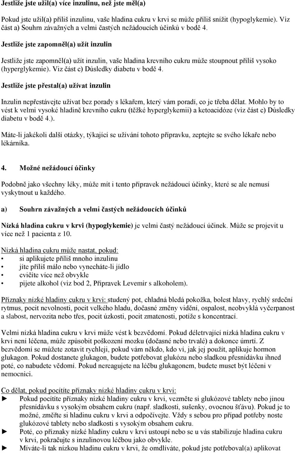 Jestliže jste zapomněl(a) užít inzulin Jestliže jste zapomněl(a) užít inzulin, vaše hladina krevního cukru může stoupnout příliš vysoko (hyperglykemie). Viz část c) Důsledky diabetu v bodě 4.