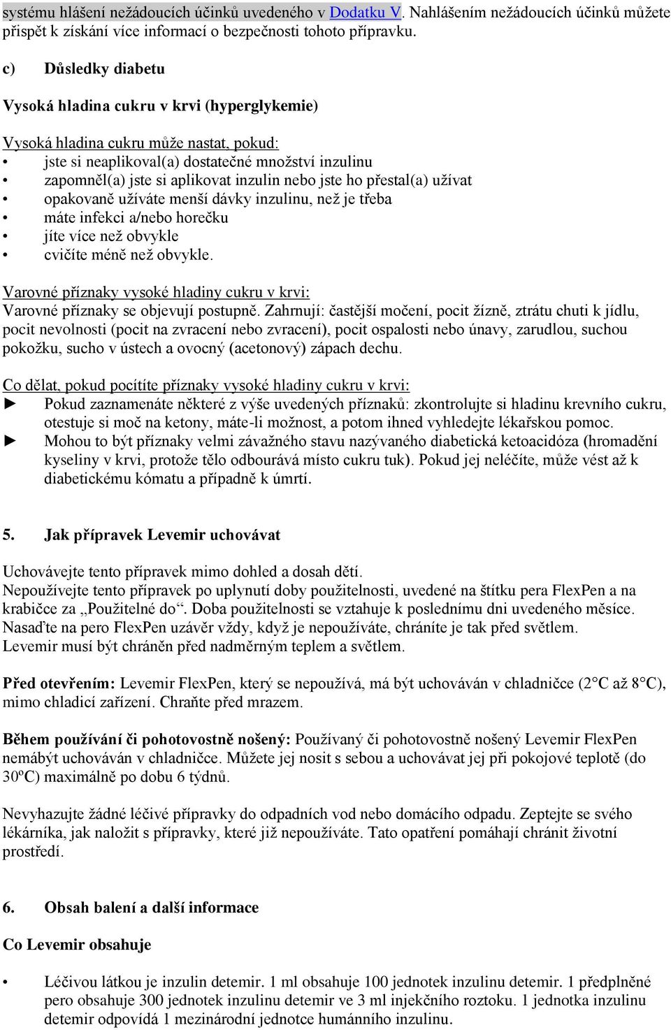jste ho přestal(a) užívat opakovaně užíváte menší dávky inzulinu, než je třeba máte infekci a/nebo horečku jíte více než obvykle cvičíte méně než obvykle.
