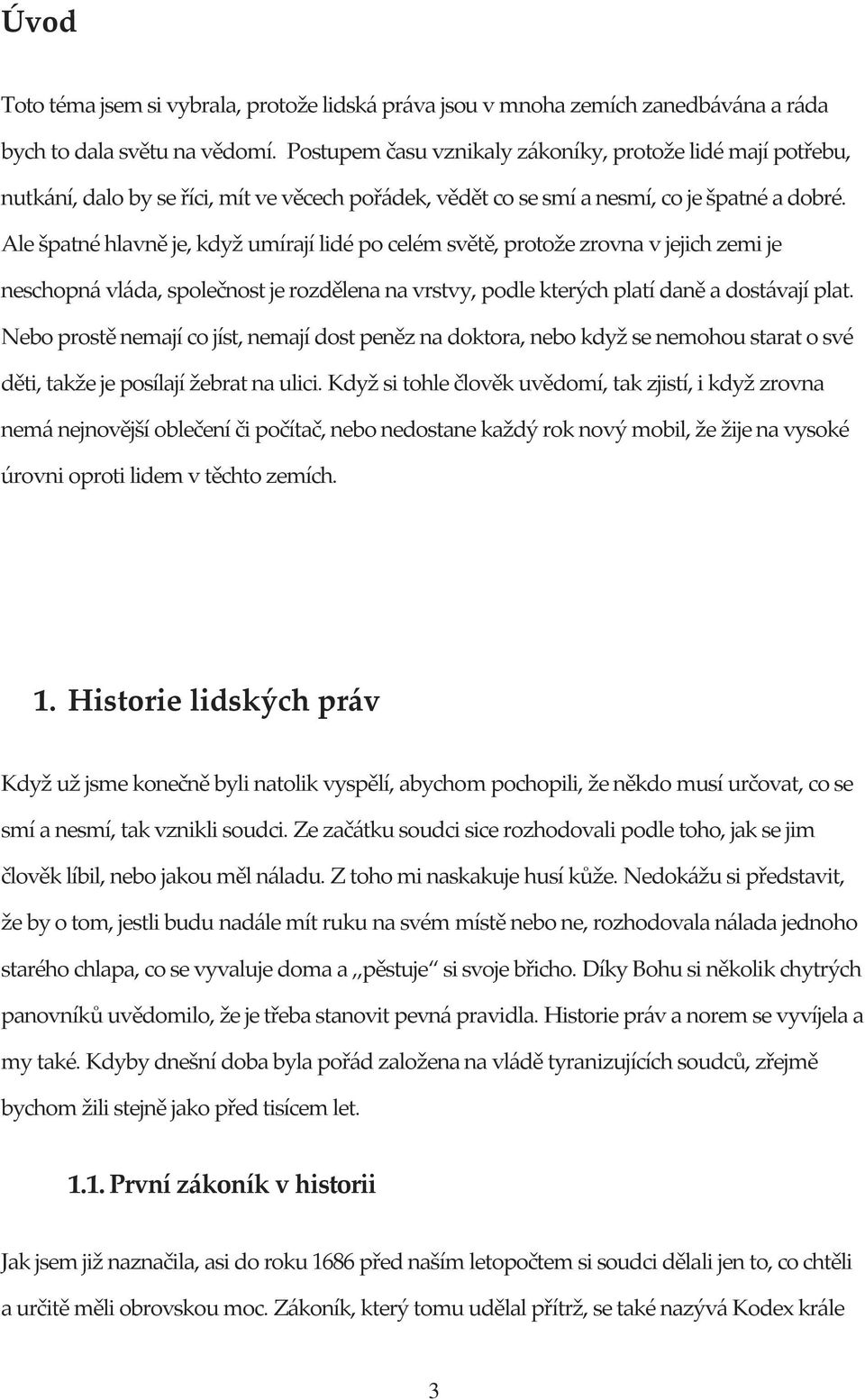 Ale špatné hlavně je, když umírají lidé po celém světě, protože zrovna v jejich zemi je neschopná vláda, společnost je rozdělena na vrstvy, podle kterých platí daně a dostávají plat.