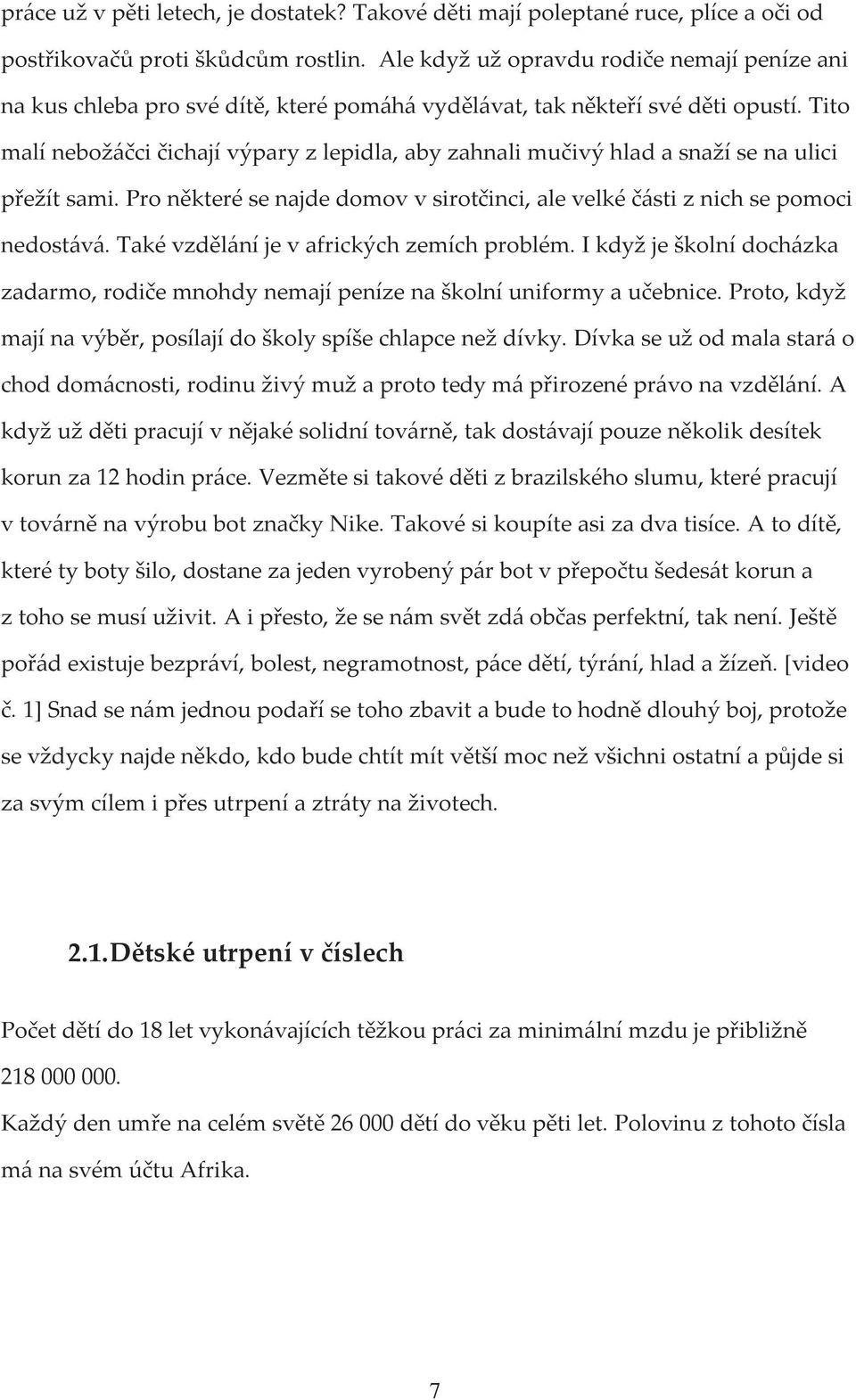 Tito malí nebožáčci čichají výpary z lepidla, aby zahnali mučivý hlad a snaží se na ulici přežít sami. Pro některé se najde domov v sirotčinci, ale velké části z nich se pomoci nedostává.