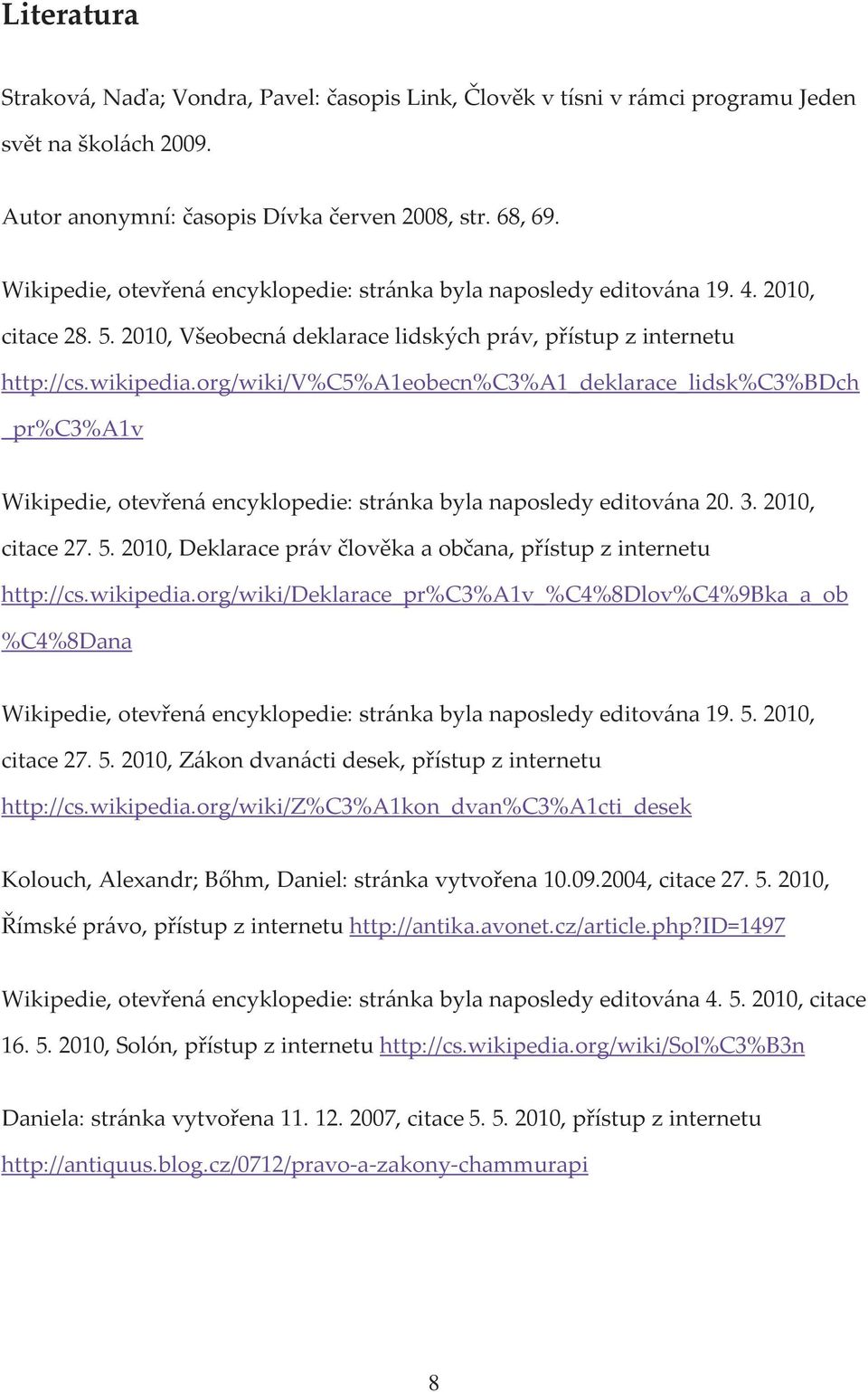 org/wiki/v%c5%a1eobecn%c3%a1_deklarace_lidsk%c3%bdch _pr%c3%a1v Wikipedie, otevřená encyklopedie: stránka byla naposledy editována 20. 3. 2010, citace 27. 5.