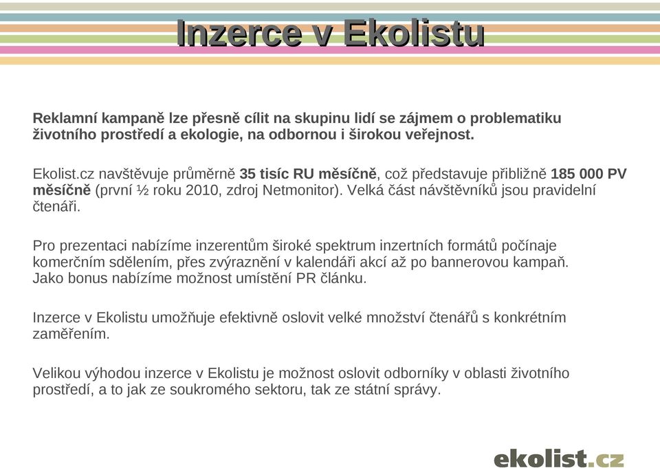 Pro prezentaci nabízíme inzerentům široké spektrum inzertních formátů počínaje komerčním sdělením, přes zvýraznění v kalendáři akcí až po bannerovou kampaň.