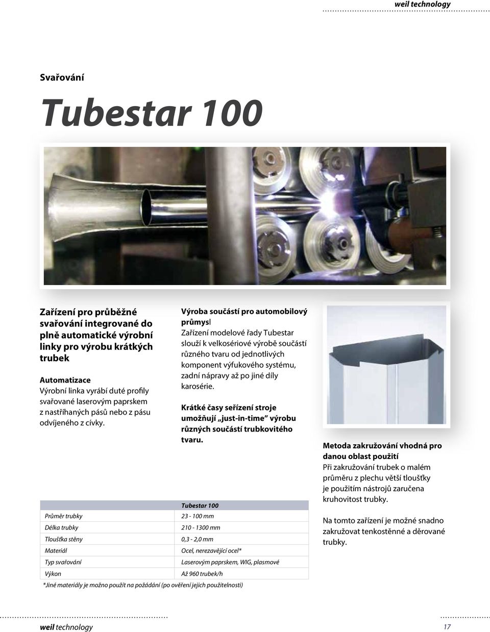 Průměr trubky Délka trubky Tloušťka stěny Materiál Typ svařování Výkon Tubestar 100 23-100 mm 210-1300 mm 0,3-2,0 mm Laserovým paprskem, WIG, plasmové Až 960 trubek/h Výroba součástí pro automobilový