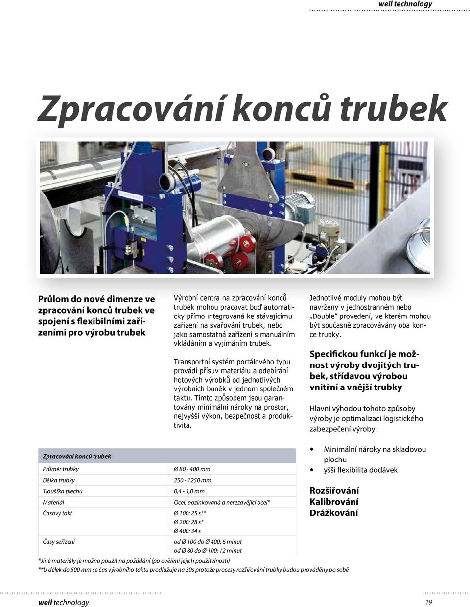 Transportní systém portálového typu provádí přísuv materiálu a odebírání hotových výrobků od jednotlivých výrobních buněk v jednom společném taktu.