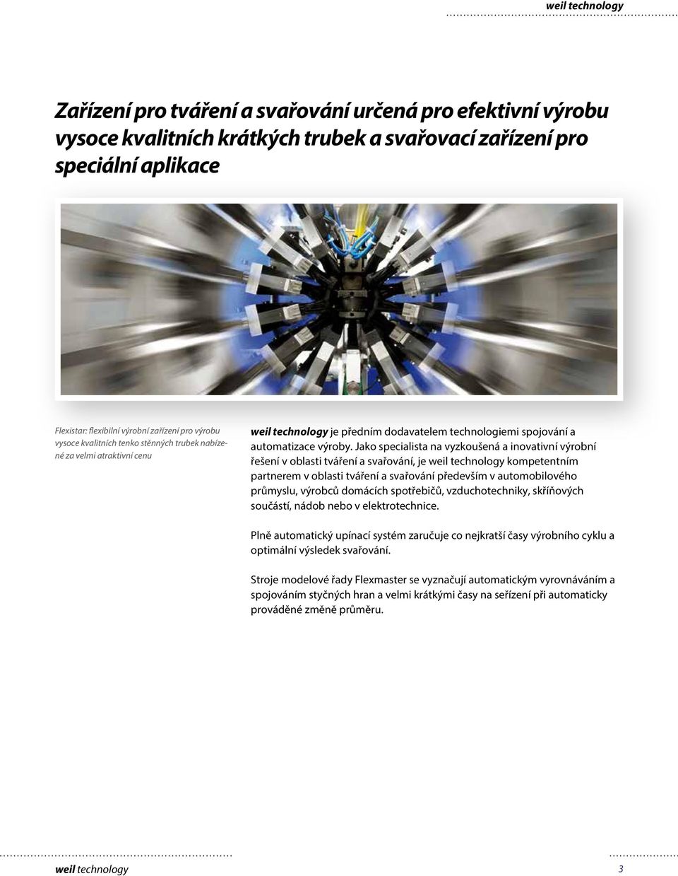 Jako specialista na vyzkoušená a inovativní výrobní řešení v oblasti tváření a svařování, je weil technology kompetentním partnerem v oblasti tváření a svařování především v automobilového průmyslu,