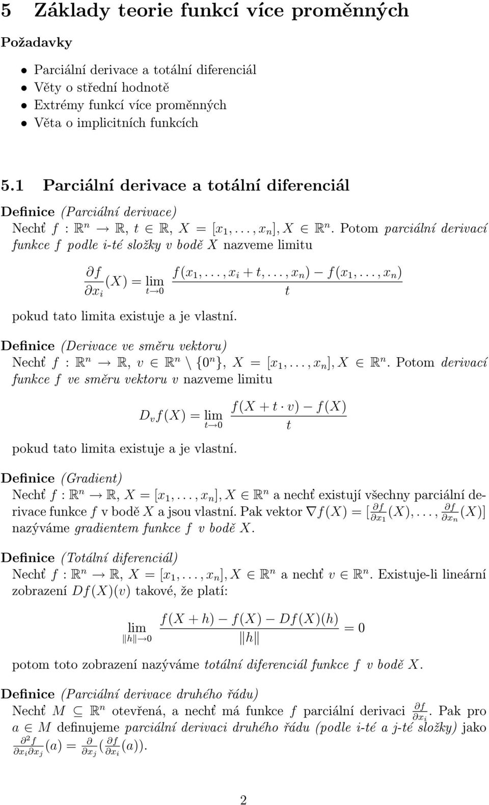 Potom parciální derivací funkce f podle i-té složky v bodě X nazveme limitu f(x 1,..., x i + t,..., x n ) f(x 1,..., x n ) (X) = lim t 0 t pokud tato limita existuje a je vlastní.