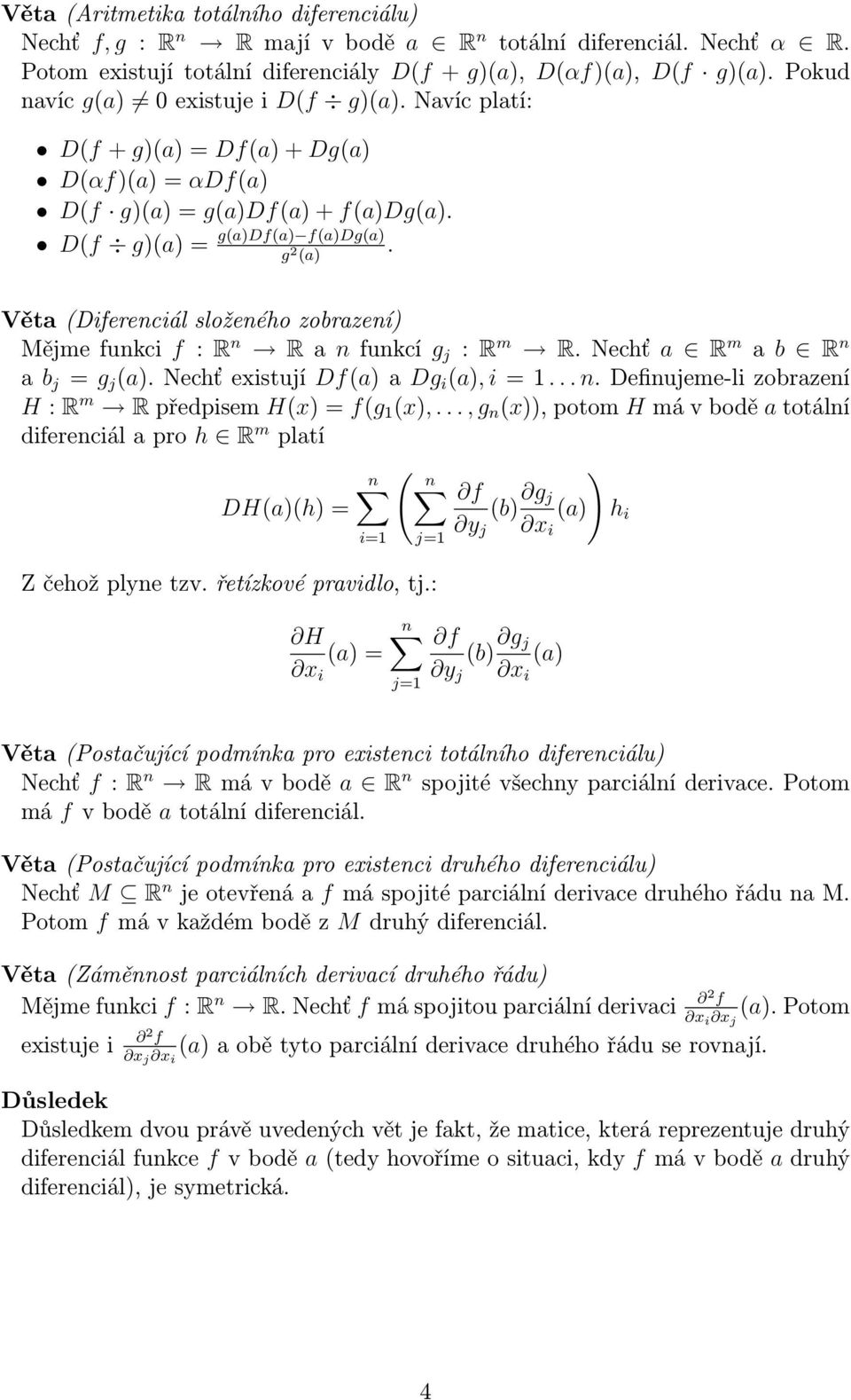 Věta (Diferenciál složeného zobrazení) Mějme funkci f : R n R a n funkcí g j : R m R. Nechť a R m a b R n a b j = g j (a). Nechť existují Df(a) a Dg i (a), i = 1... n. Definujeme-li zobrazení H : R m R předpisem H(x) = f(g 1 (x),.